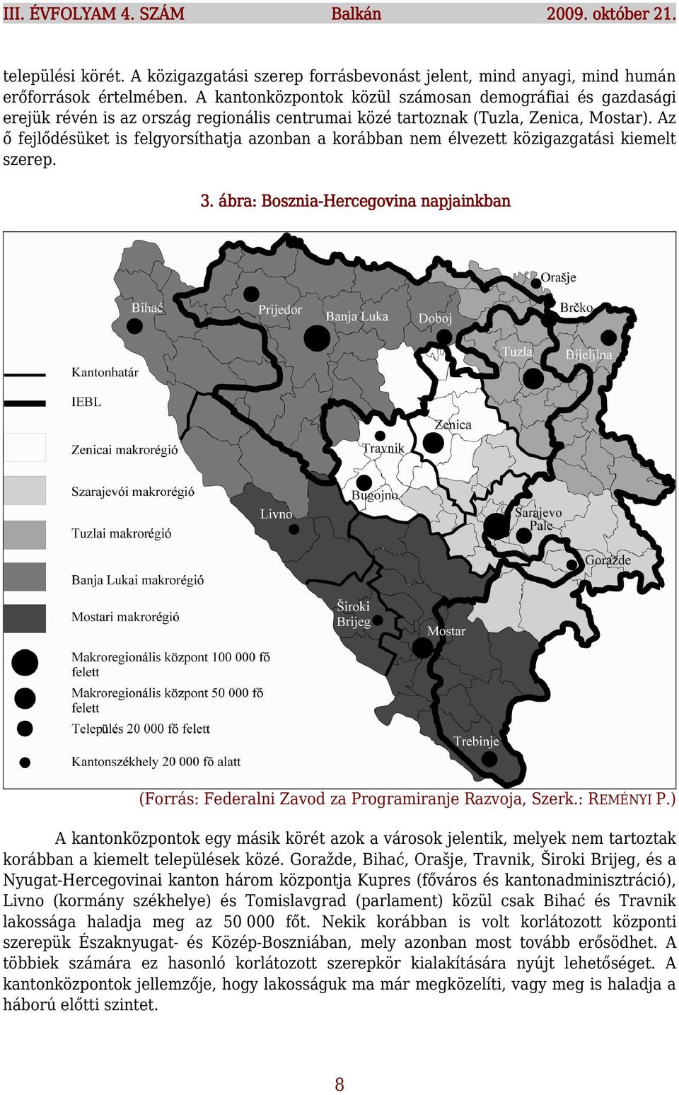 Az ő fejlődésüket is felgyorsíthatja azonban a korábban nem élvezett közigazgatási kiemelt szerep. 3. ábra: Bosznia-Hercegovina napjainkban (Forrás: Federalni Zavod za Programiranje Razvoja, Szerk.