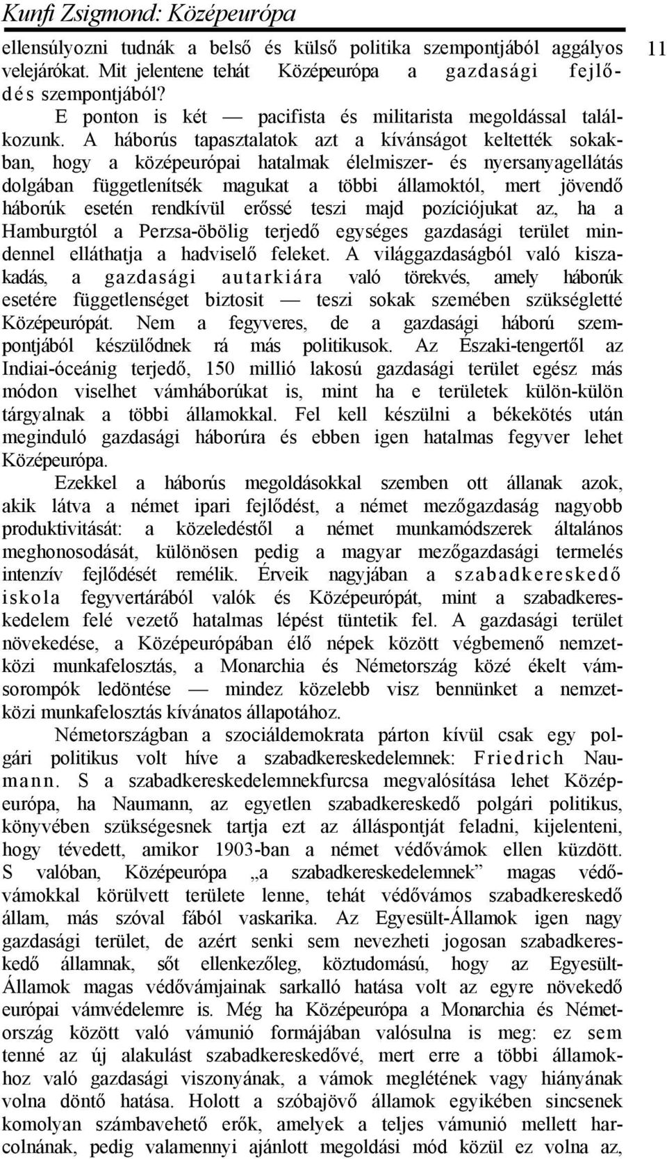 A háborús tapasztalatok azt a kívánságot keltették sokakban, hogy a középeurópai hatalmak élelmiszer- és nyersanyagellátás dolgában függetlenítsék magukat a többi államoktól, mert jövendő háborúk