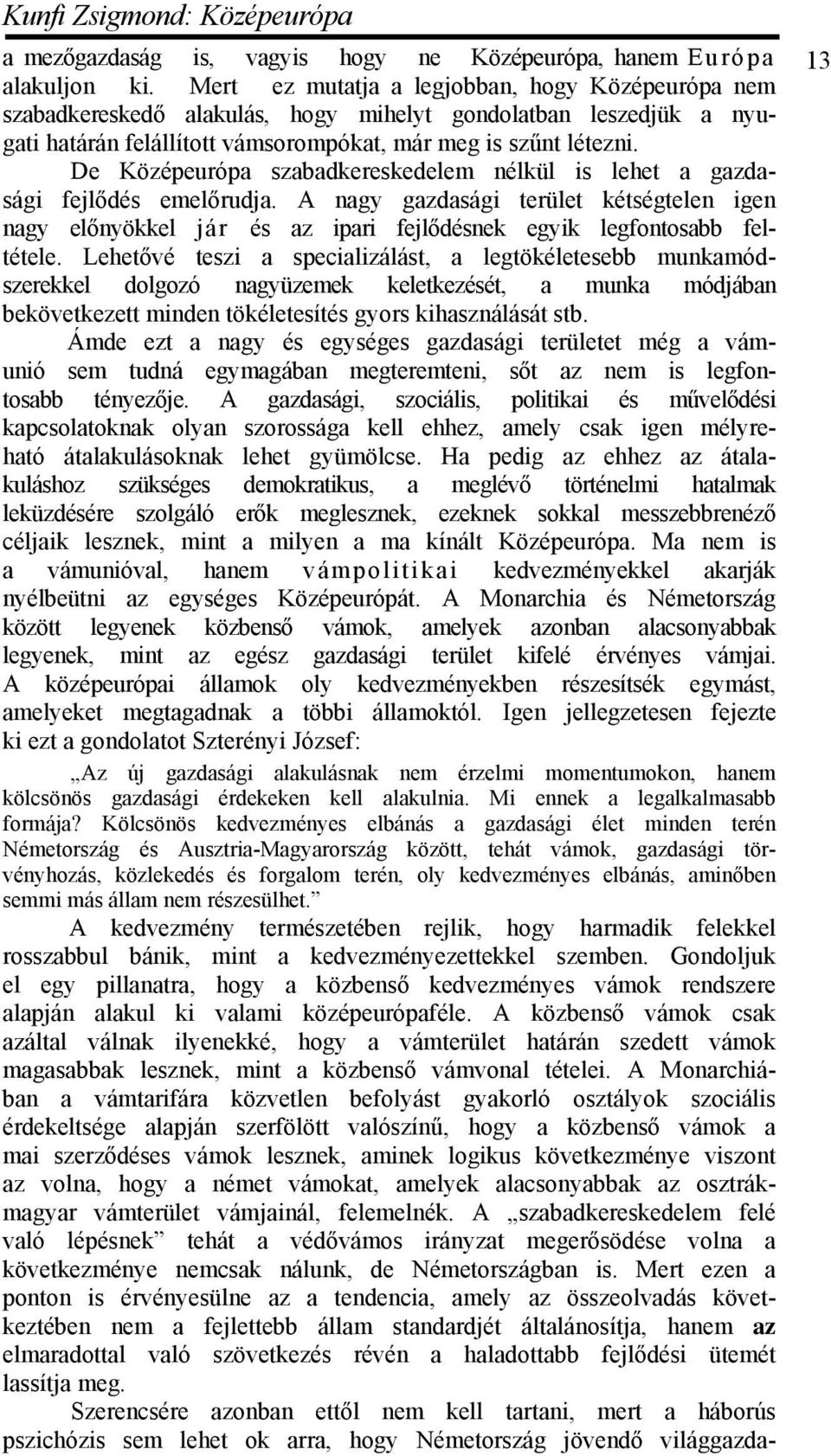 De Középeurópa szabadkereskedelem nélkül is lehet a gazdasági fejlődés emelőrudja. A nagy gazdasági terület kétségtelen igen nagy előnyökkel jár és az ipari fejlődésnek egyik legfontosabb feltétele.