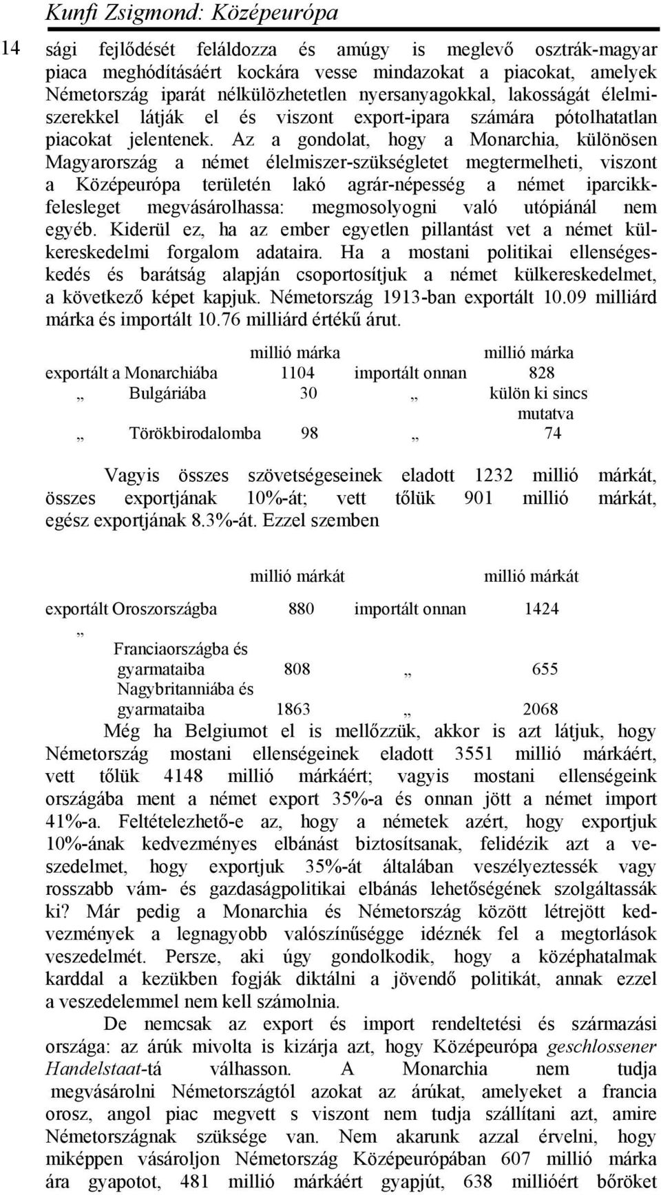 Az a gondolat, hogy a Monarchia, különösen Magyarország a német élelmiszer-szükségletet megtermelheti, viszont a Középeurópa területén lakó agrár-népesség a német iparcikkfelesleget megvásárolhassa: