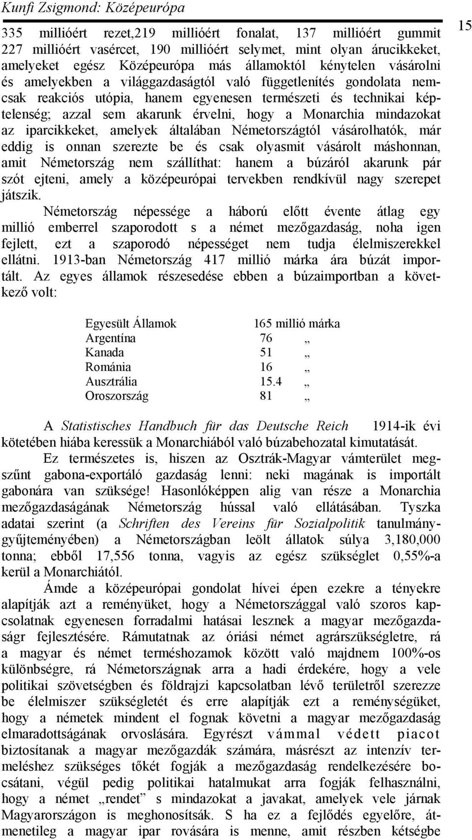 hogy a Monarchia mindazokat az iparcikkeket, amelyek általában Németországtól vásárolhatók, már eddig is onnan szerezte be és csak olyasmit vásárolt máshonnan, amit Németország nem szállíthat: hanem