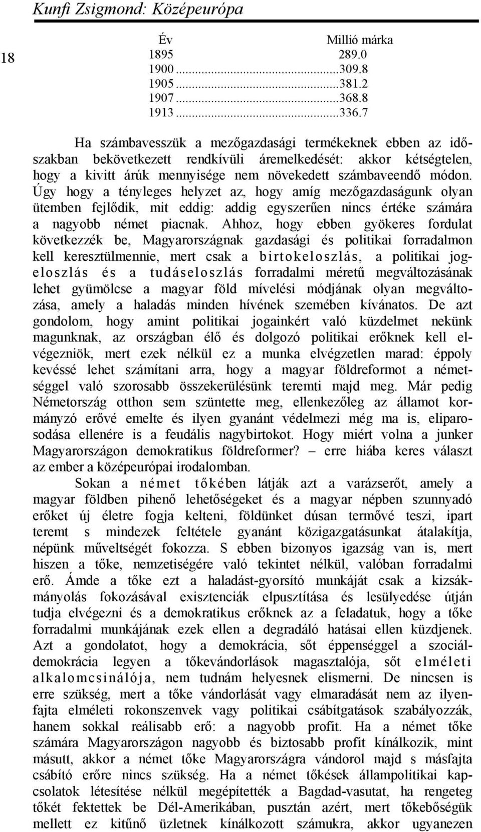 Úgy hogy a tényleges helyzet az, hogy amíg mezőgazdaságunk olyan ütemben fejlődik, mit eddig: addig egyszerűen nincs értéke számára a nagyobb német piacnak.