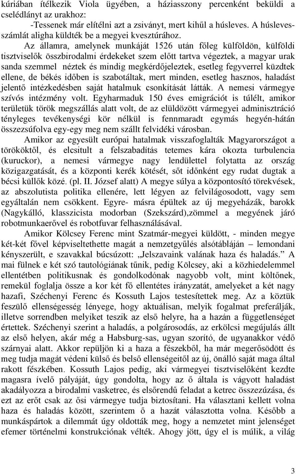 Az államra, amelynek munkáját 1526 után főleg külföldön, külföldi tisztviselők összbirodalmi érdekeket szem előtt tartva végeztek, a magyar urak sanda szemmel néztek és mindig megkérdőjeleztek,