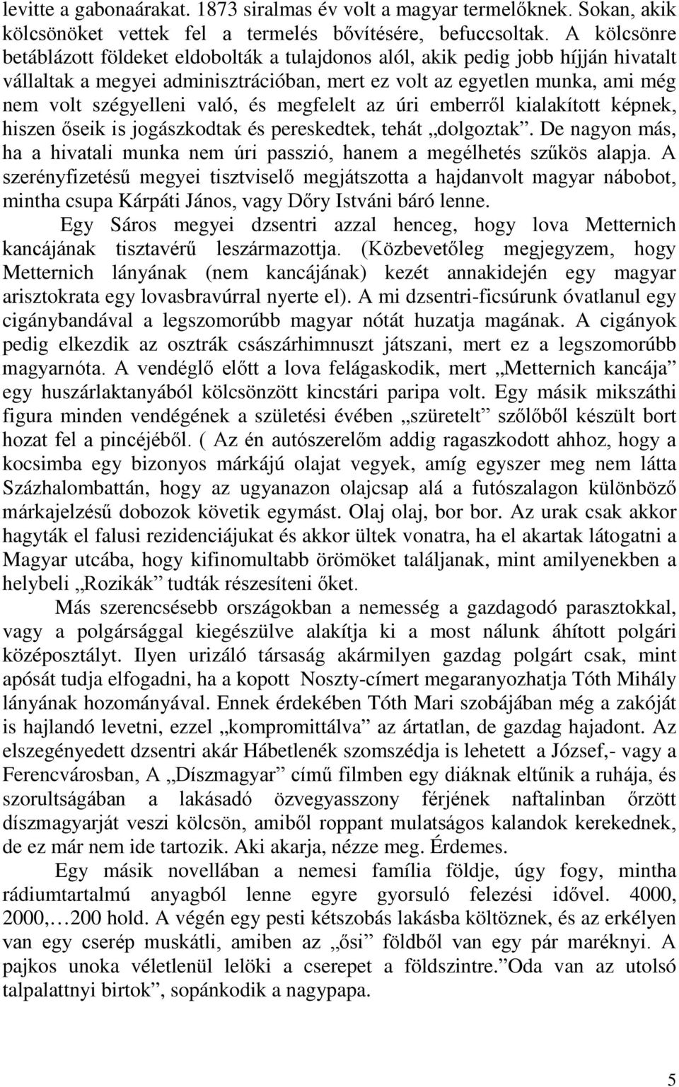 és megfelelt az úri emberről kialakított képnek, hiszen őseik is jogászkodtak és pereskedtek, tehát dolgoztak. De nagyon más, ha a hivatali munka nem úri passzió, hanem a megélhetés szűkös alapja.