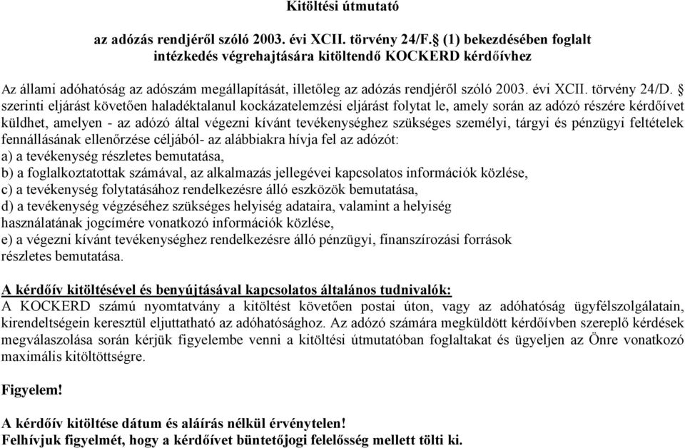 szerinti eljárást követően haladéktalanul kockázatelemzési eljárást folytat le, amely során az adózó részére kérdőívet küldhet, amelyen - az adózó által végezni kívánt tevékenységhez szükséges