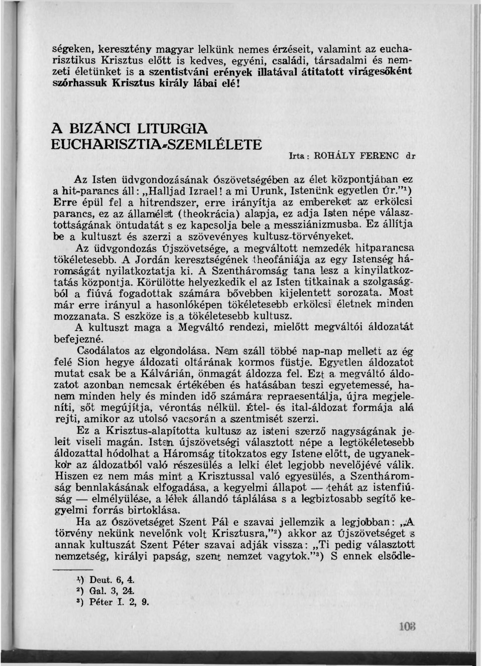 A BIZÁNCI LITURGIA EUCHARISZTIA*SZEMLÉLETE Irta : ROHÁLY FERENC dr Az Isten üdvgondozásának ószövetségében az élet központjában ez a hit-parancs áll: Halljad Izrael! a mi Urunk, Istenünk egyetlen úr.