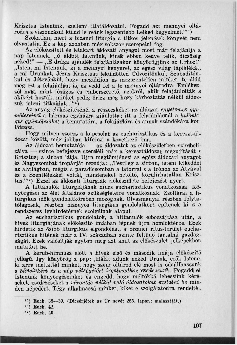 Az 'előkészített és letakart áldozati anyagot most már felajánlja a pap Istennek, ó áldott Istenünk, kinek ebben kedve telik, dicsőség neked!" E drága ajándék felajánlásakor könyörögjünk az Úrhoz!