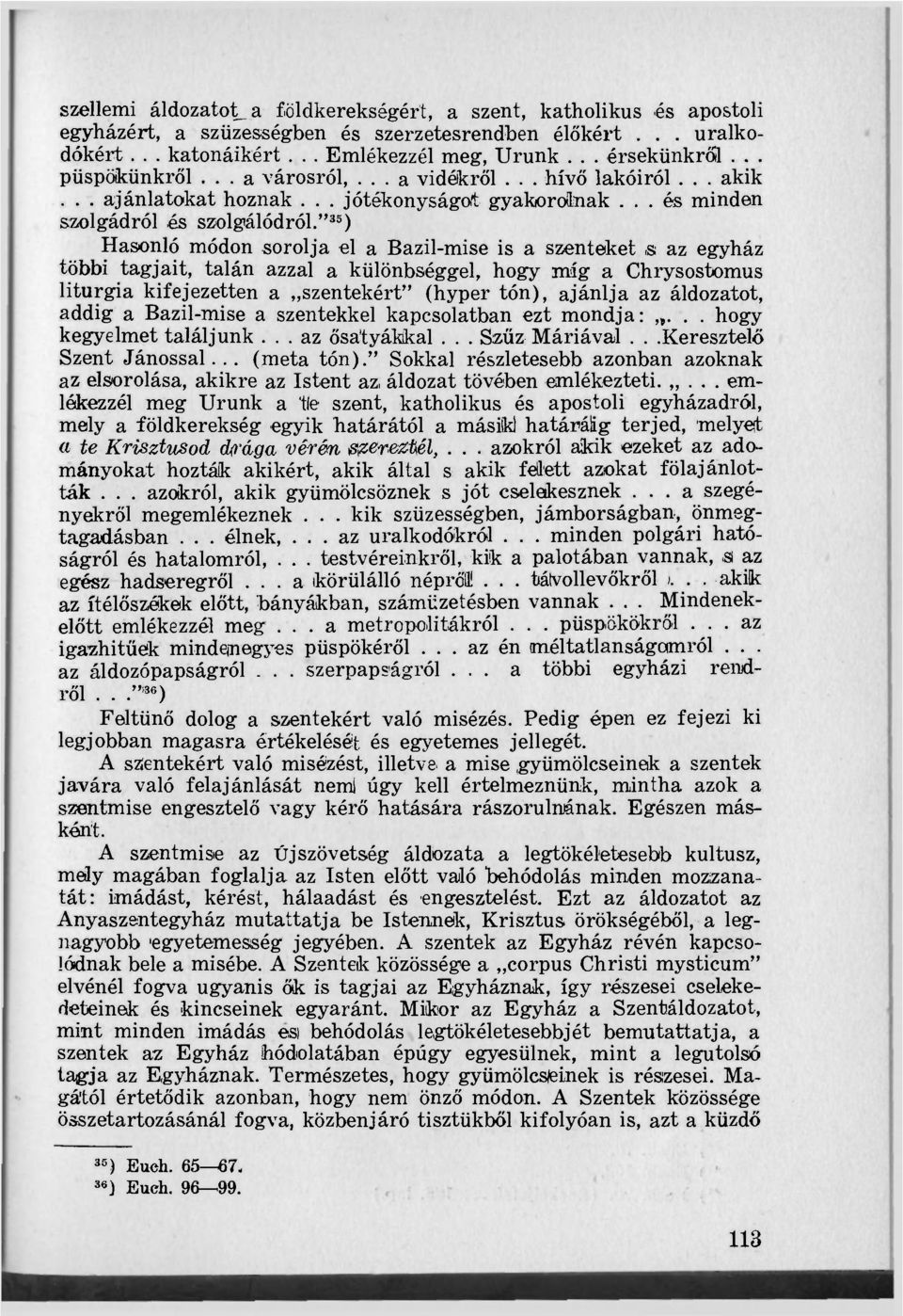 " 35 ) Hasonló módon sorolja el a Bazil-mise is a szenteket s az egyház többi tagjait, talán azzal a különbséggel, hogy míg a Chrysostomus liturgia kifejezetten a szentekért" (hyper tón), ajánlja az