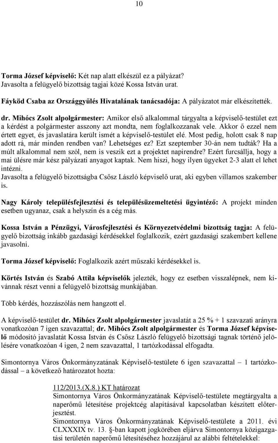 Mihócs Zsolt alpolgármester: Amikor első alkalommal tárgyalta a képviselő-testület ezt a kérdést a polgármester asszony azt mondta, nem foglalkozzanak vele.