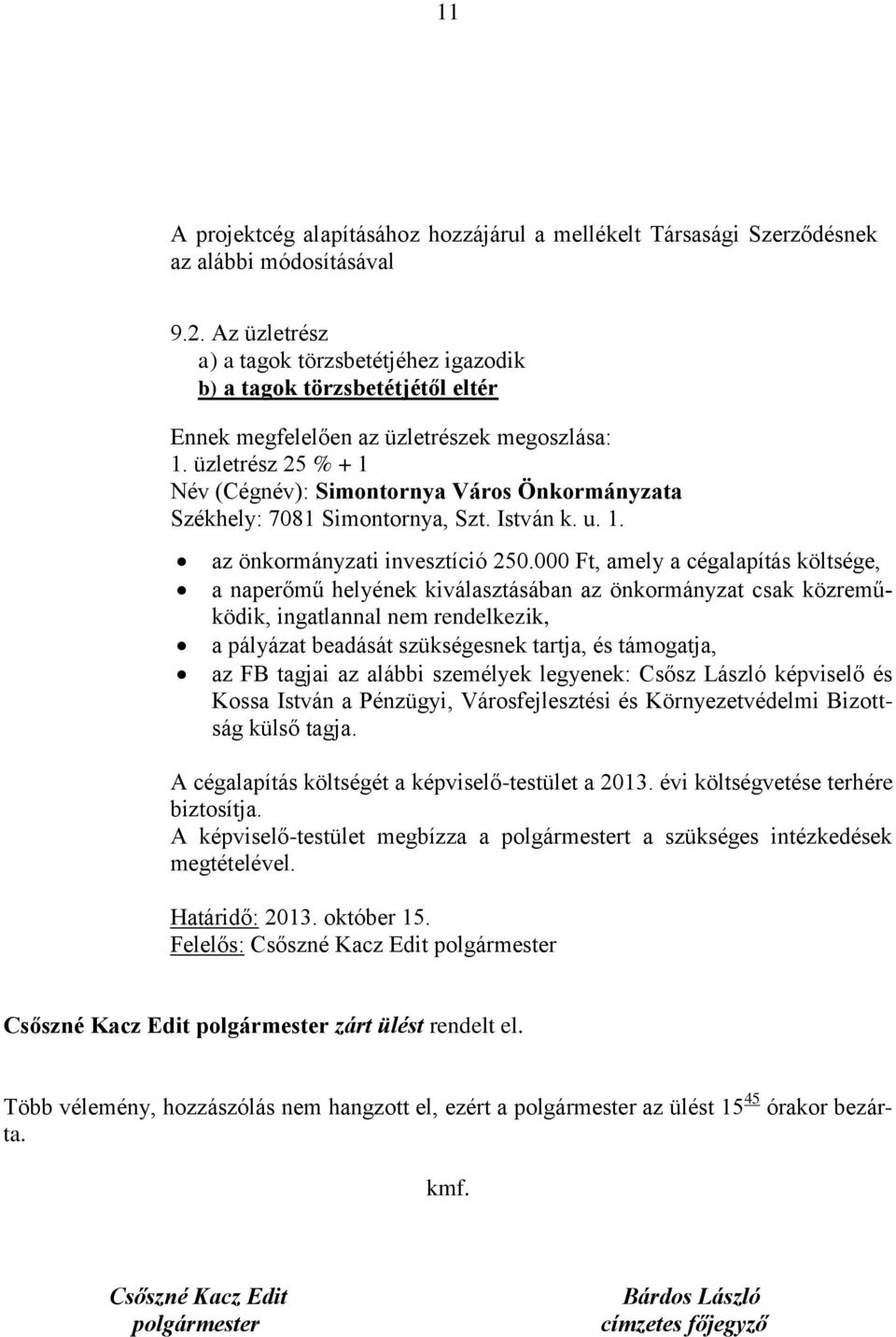 üzletrész 25 % + 1 Név (Cégnév): Simontornya Város Önkormányzata Székhely: 7081 Simontornya, Szt. István k. u. 1. az önkormányzati invesztíció 250.