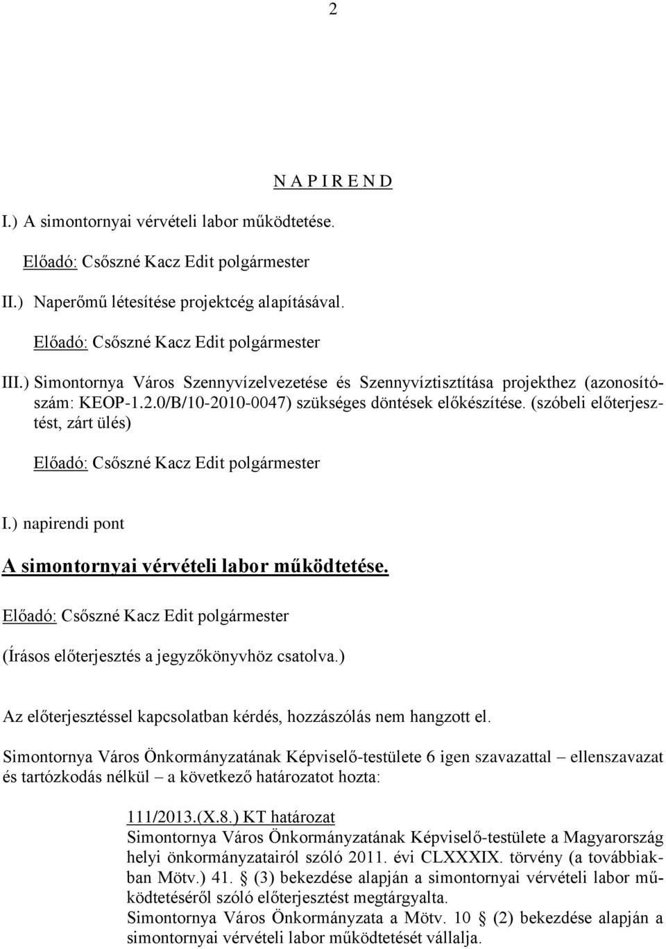 (szóbeli előterjesztést, zárt ülés) Előadó: Csőszné Kacz Edit polgármester I.) napirendi pont A simontornyai vérvételi labor működtetése.