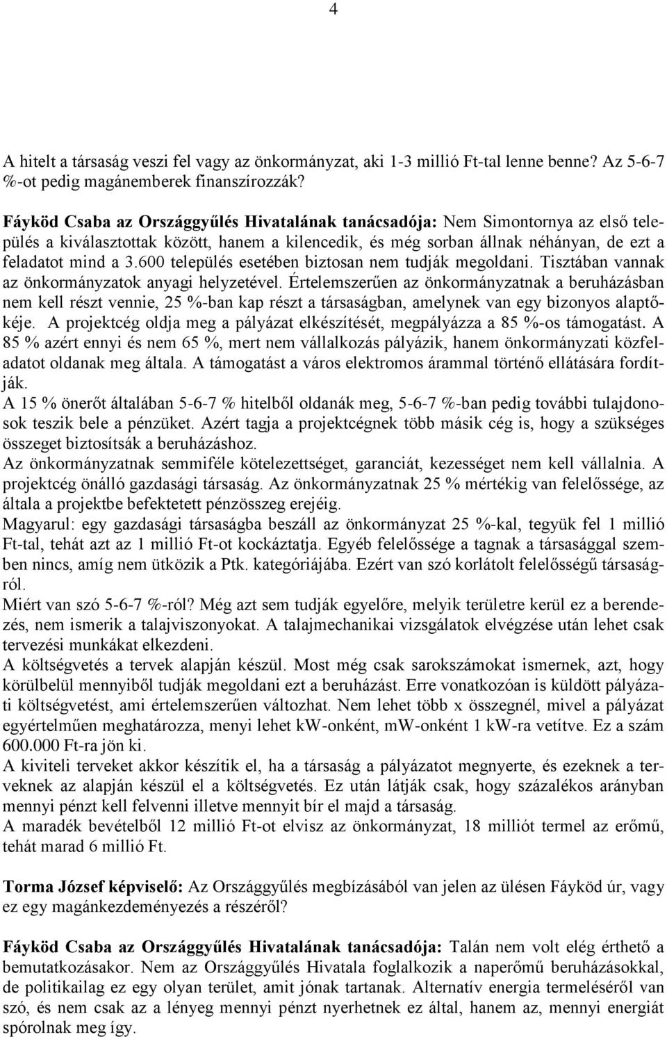 600 település esetében biztosan nem tudják megoldani. Tisztában vannak az önkormányzatok anyagi helyzetével.