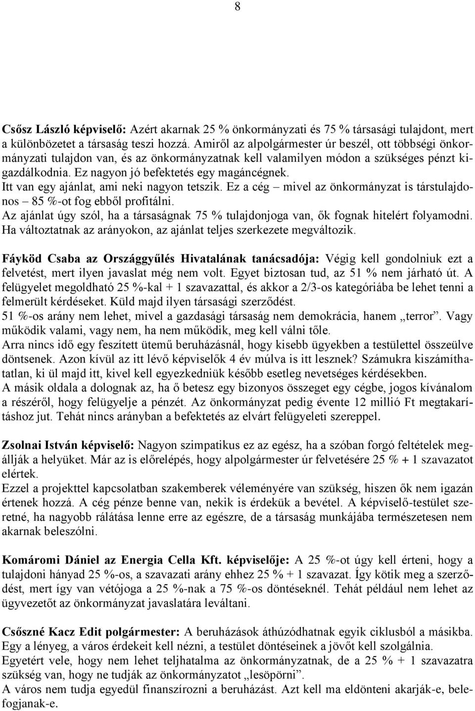 Itt van egy ajánlat, ami neki nagyon tetszik. Ez a cég mivel az önkormányzat is társtulajdonos 85 %-ot fog ebből profitálni.