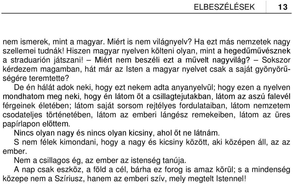 De én hálát adok neki, hogy ezt nekem adta anyanyelvül; hogy ezen a nyelven mondhatom meg neki, hogy én látom őt a csillagtejutakban, látom az aszú falevél férgeinek életében; látom saját sorsom