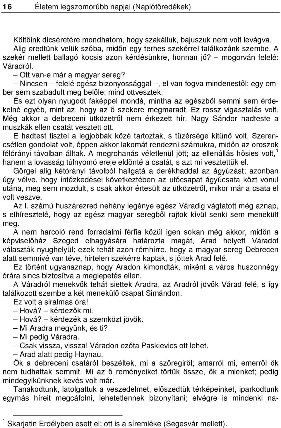 Nincsen felelé egész bizonyossággal, el van fogva mindenestől; egy ember sem szabadult meg belőle; mind ottvesztek.