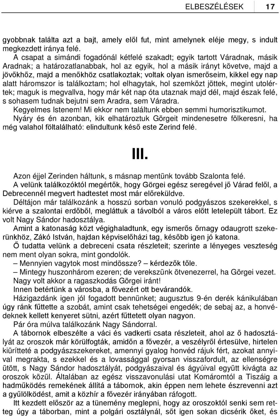 voltak olyan ismerőseim, kikkel egy nap alatt háromszor is találkoztam; hol elhagytak, hol szemközt jöttek, megint utolértek; maguk is megvallva, hogy már két nap óta utaznak majd dél, majd észak