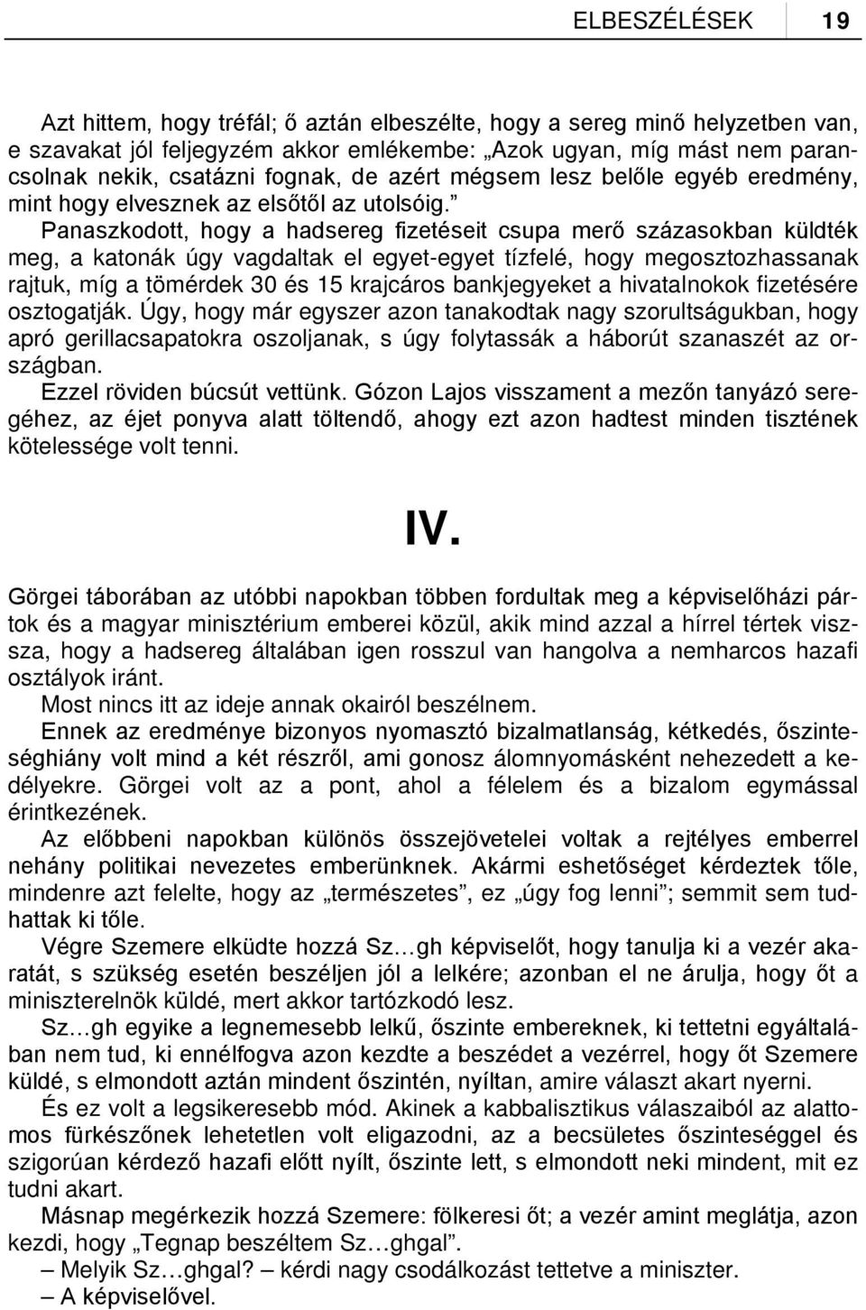 Panaszkodott, hogy a hadsereg fizetéseit csupa merő százasokban küldték meg, a katonák úgy vagdaltak el egyet-egyet tízfelé, hogy megosztozhassanak rajtuk, míg a tömérdek 30 és 15 krajcáros