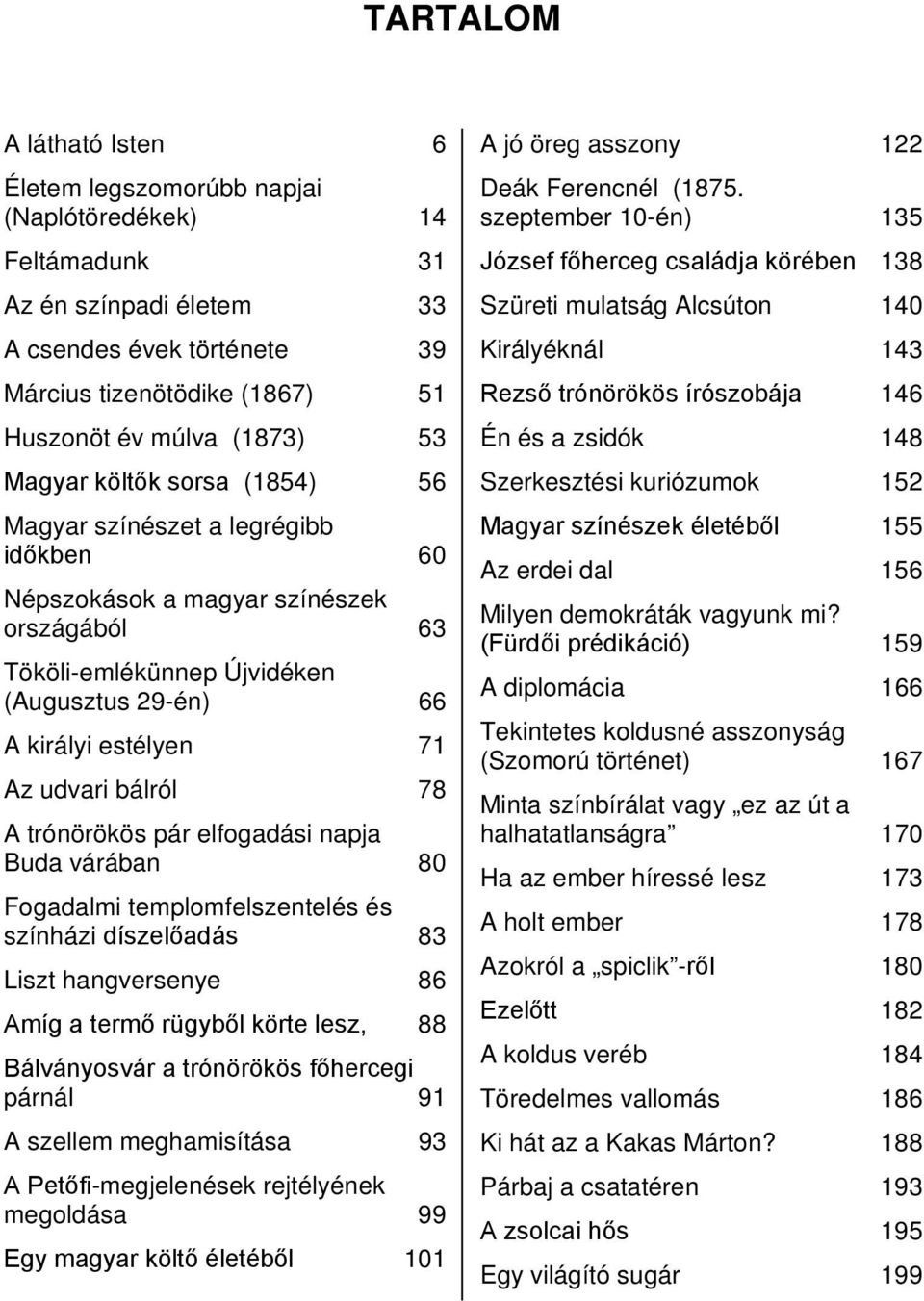 bálról 78 A trónörökös pár elfogadási napja Buda várában 80 Fogadalmi templomfelszentelés és színházi díszelőadás 83 Liszt hangversenye 86 Amíg a termő rügyből körte lesz, 88 Bálványosvár a