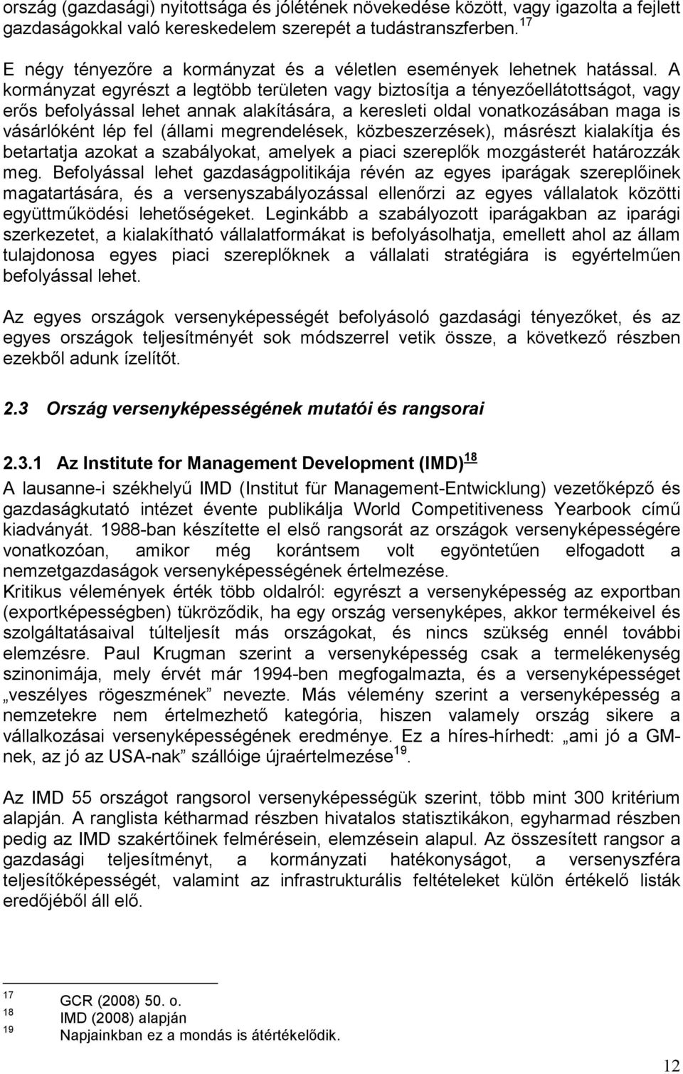 A kormányzat egyrészt a legtöbb területen vagy biztosítja a tényezıellátottságot, vagy erıs befolyással lehet annak alakítására, a keresleti oldal vonatkozásában maga is vásárlóként lép fel (állami