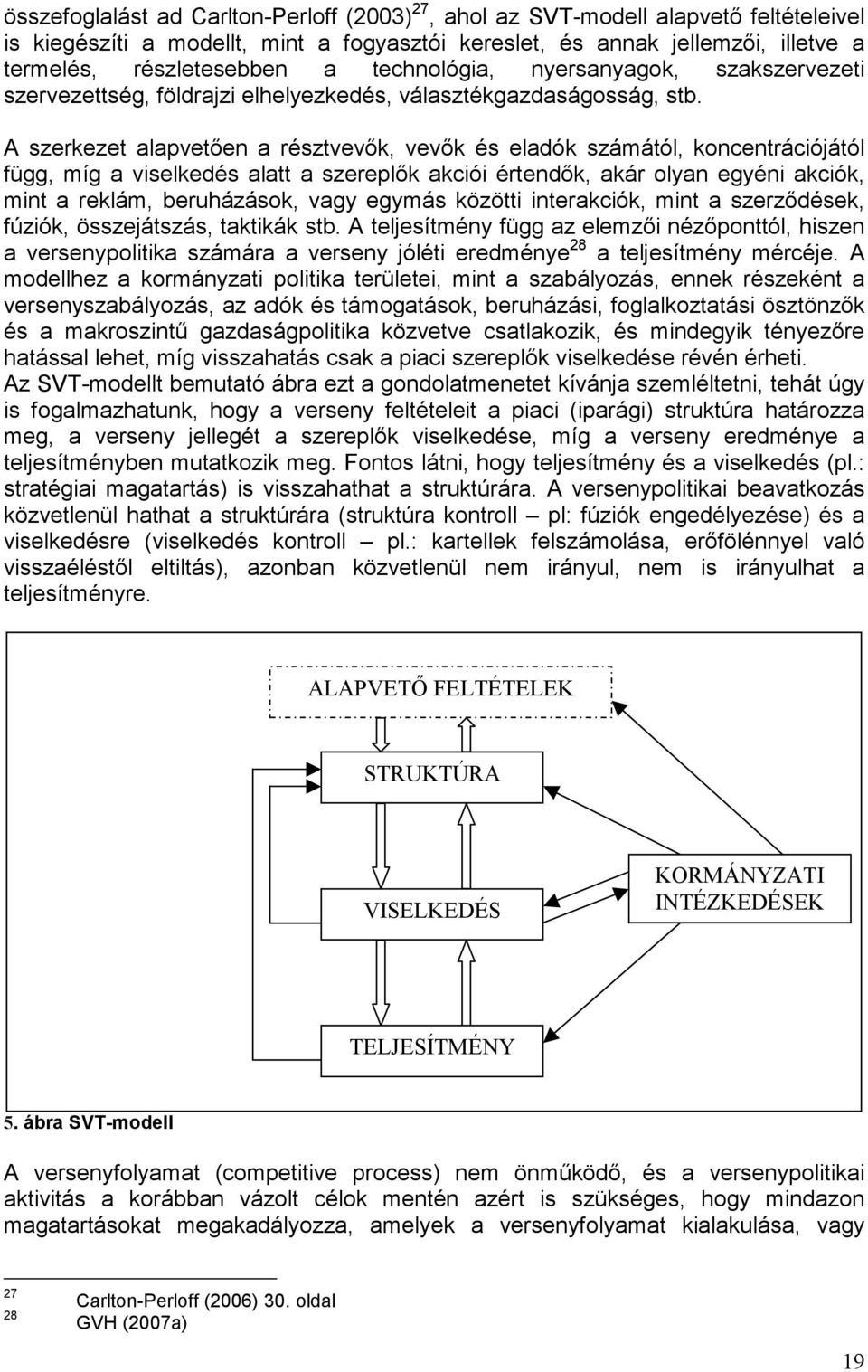 A szerkezet alapvetıen a résztvevık, vevık és eladók számától, koncentrációjától függ, míg a viselkedés alatt a szereplık akciói értendık, akár olyan egyéni akciók, mint a reklám, beruházások, vagy