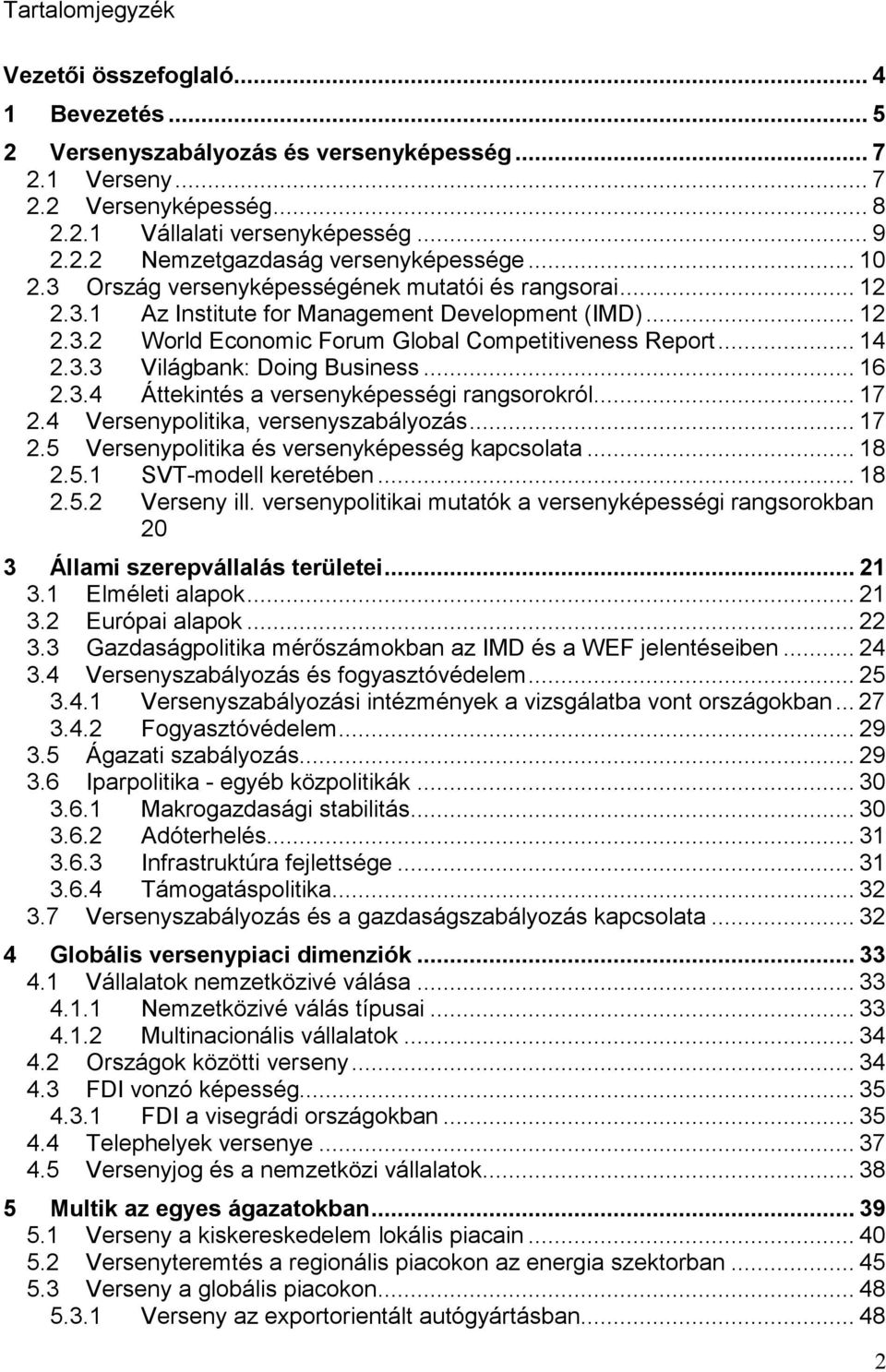 .. 16 2.3.4 Áttekintés a versenyképességi rangsorokról... 17 2.4 Versenypolitika, versenyszabályozás... 17 2.5 Versenypolitika és versenyképesség kapcsolata... 18 2.5.1 SVT-modell keretében... 18 2.5.2 Verseny ill.