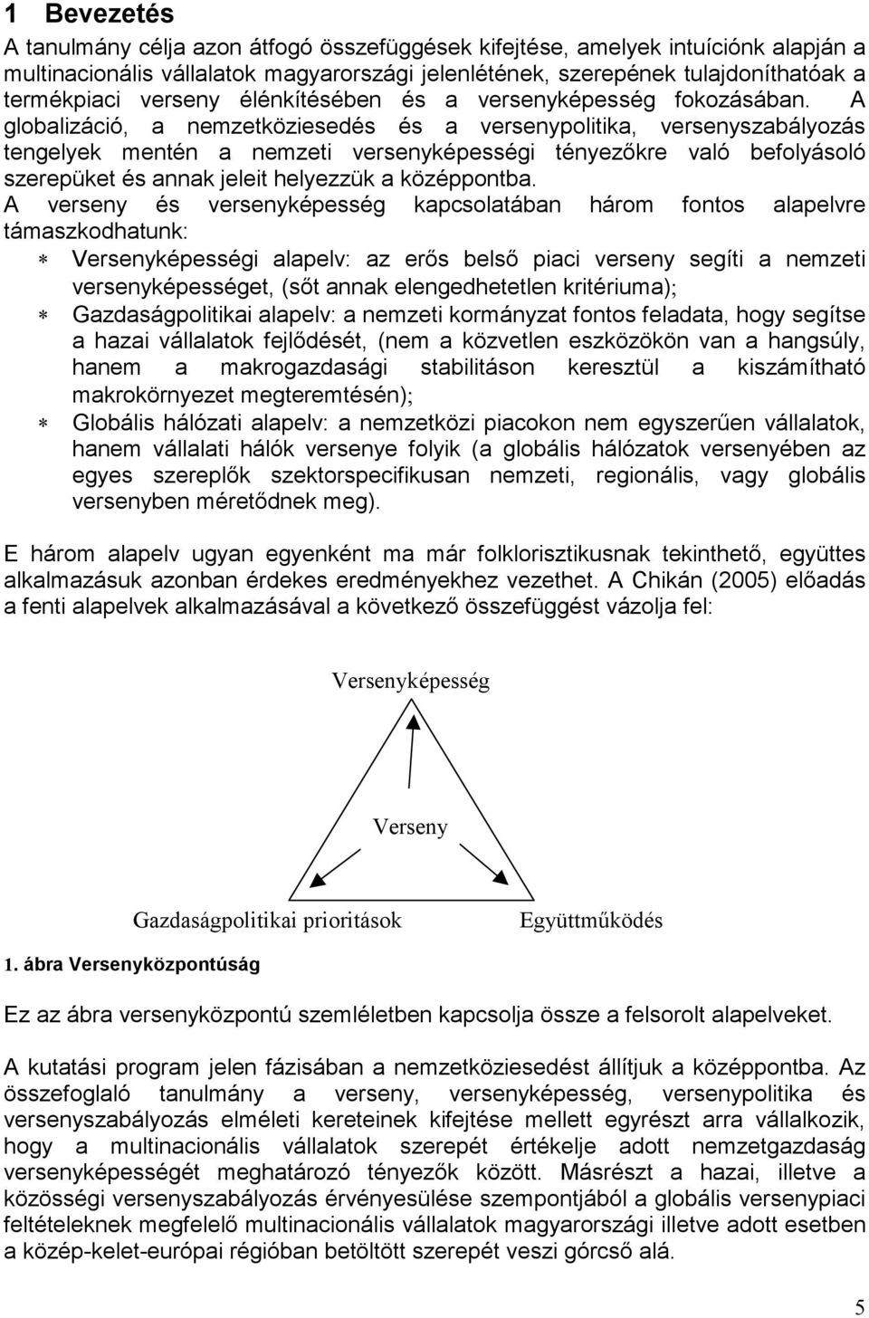 A globalizáció, a nemzetköziesedés és a versenypolitika, versenyszabályozás tengelyek mentén a nemzeti versenyképességi tényezıkre való befolyásoló szerepüket és annak jeleit helyezzük a középpontba.