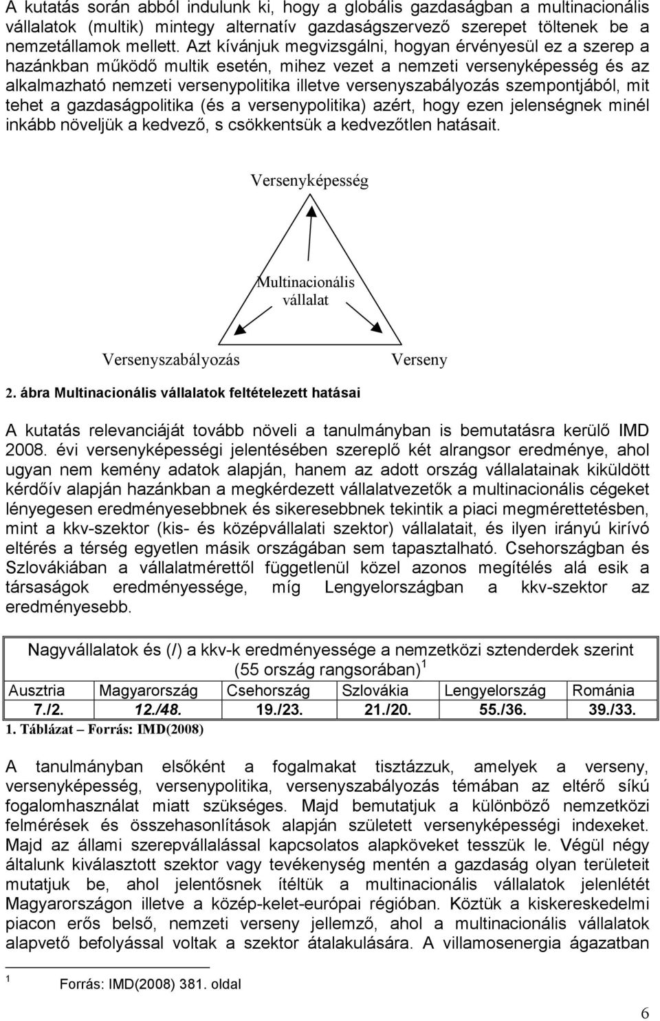 szempontjából, mit tehet a gazdaságpolitika (és a versenypolitika) azért, hogy ezen jelenségnek minél inkább növeljük a kedvezı, s csökkentsük a kedvezıtlen hatásait.