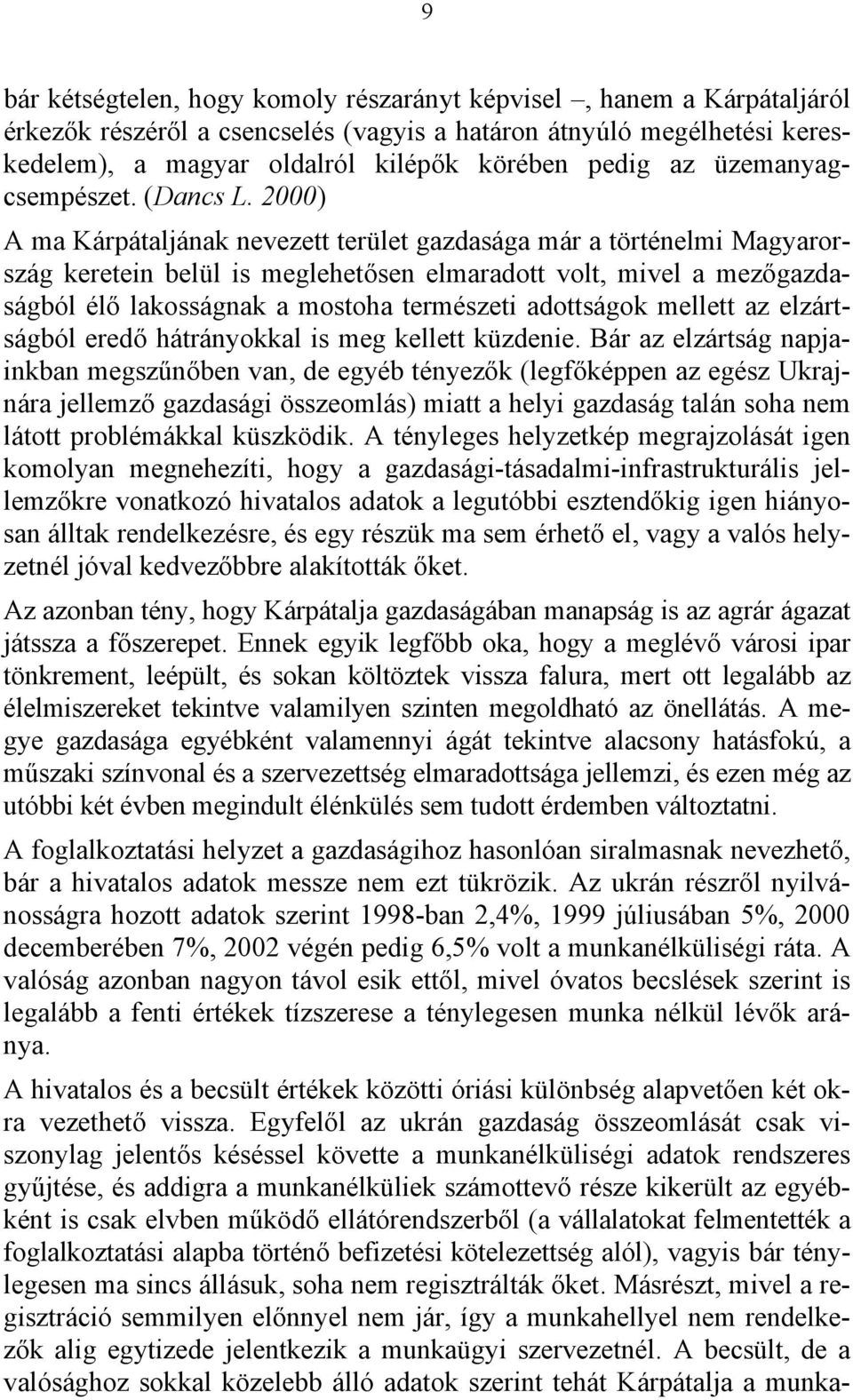 2000) A ma Kárpátaljának nevezett terület gazdasága már a történelmi Magyarország keretein belül is meglehetősen elmaradott volt, mivel a mezőgazdaságból élő lakosságnak a mostoha természeti