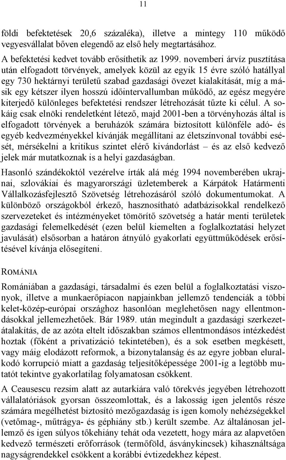 hosszú időintervallumban működő, az egész megyére kiterjedő különleges befektetési rendszer létrehozását tűzte ki célul.