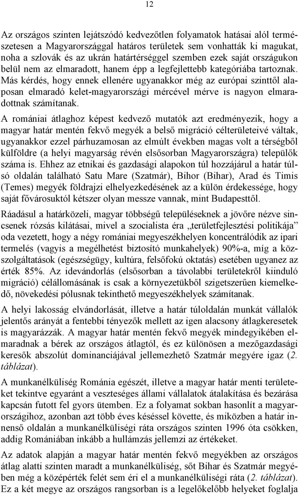 Más kérdés, hogy ennek ellenére ugyanakkor még az európai szinttől alaposan elmaradó kelet-magyarországi mércével mérve is nagyon elmaradottnak számítanak.