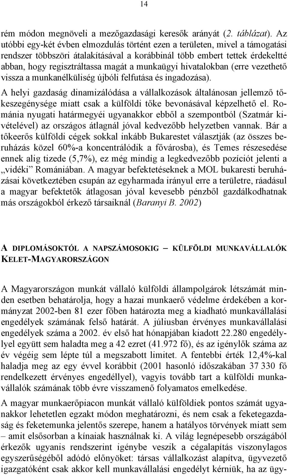 munkaügyi hivatalokban (erre vezethető vissza a munkanélküliség újbóli felfutása és ingadozása).