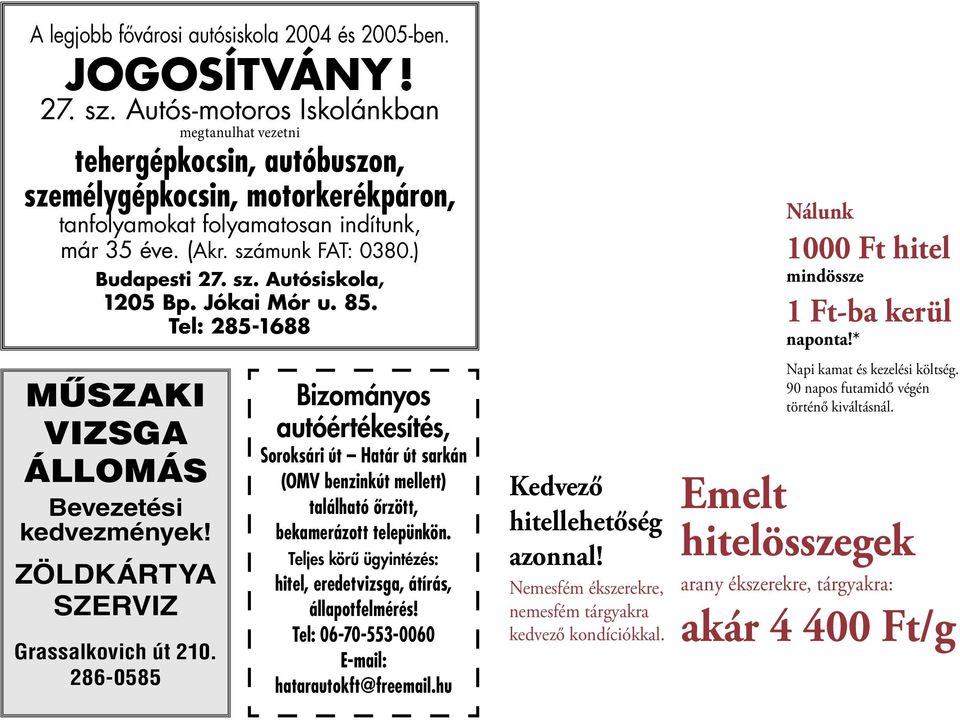 sz. Autósiskola, 1205 Bp. Jókai Mór u. 85. Tel: 285-1688 MŰSZAKI VIZSGA ÁLLOMÁS Bevezetési kedvezmények! ZÖLDKÁRTYA SZERVIZ Grassalkovich út 210.