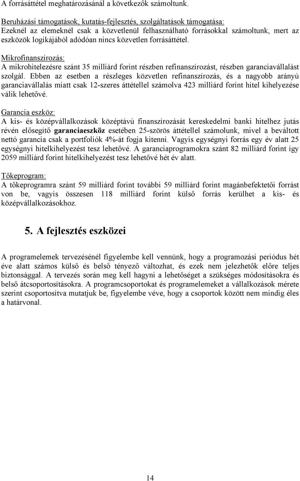 közvetlen forrásáttétel. Mikrofinanszírozás: A mikrohitelezésre szánt 35 milliárd forint részben refinanszírozást, részben garanciavállalást szolgál.