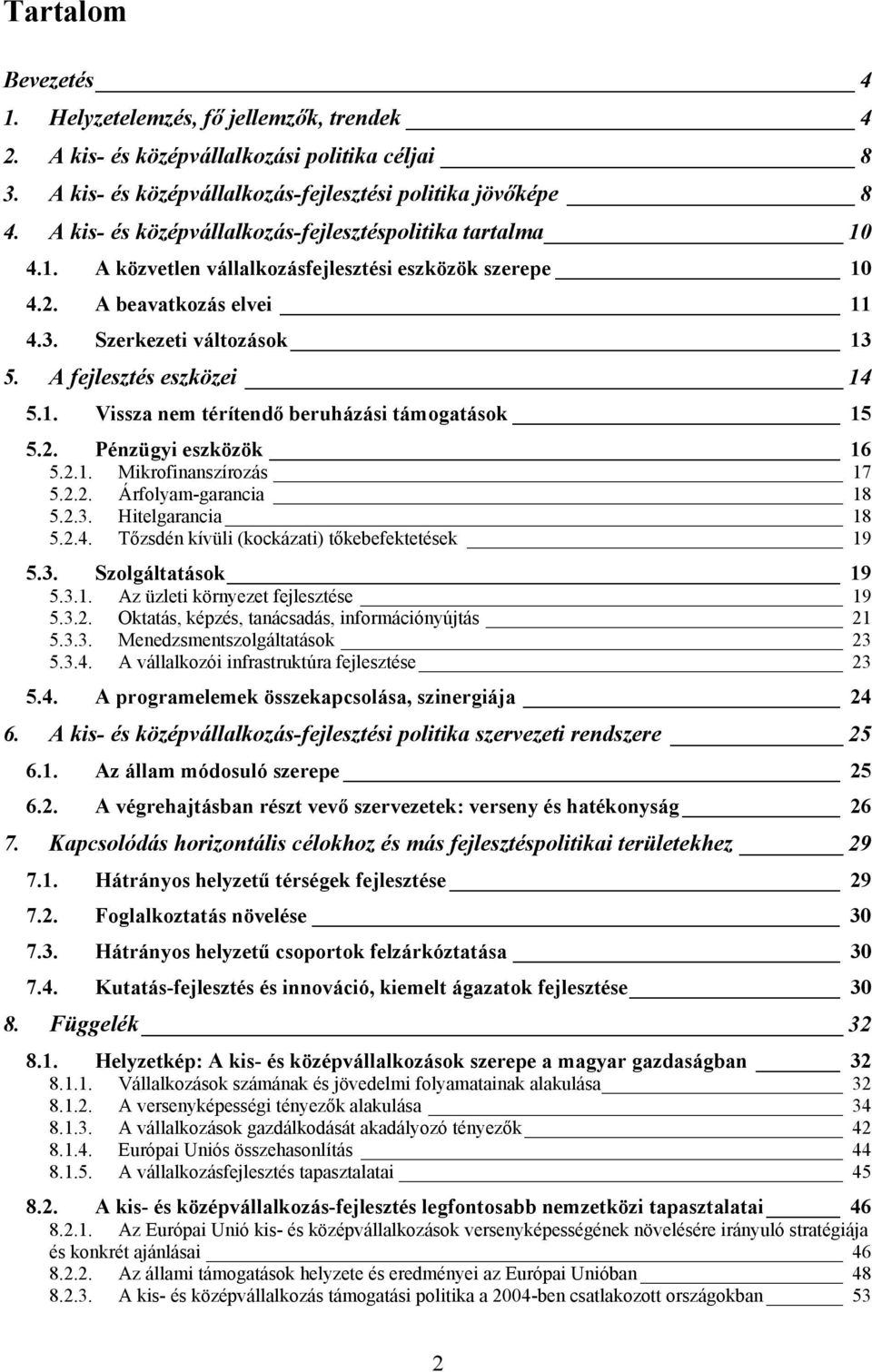 A fejlesztés eszközei 14 5.1. Vissza nem térítendő beruházási támogatások 15 5.2. Pénzügyi eszközök 16 5.2.1. Mikrofinanszírozás 17 5.2.2. Árfolyam-garancia 18 5.2.3. Hitelgarancia 18 5.2.4. Tőzsdén kívüli (kockázati) tőkebefektetések 19 5.