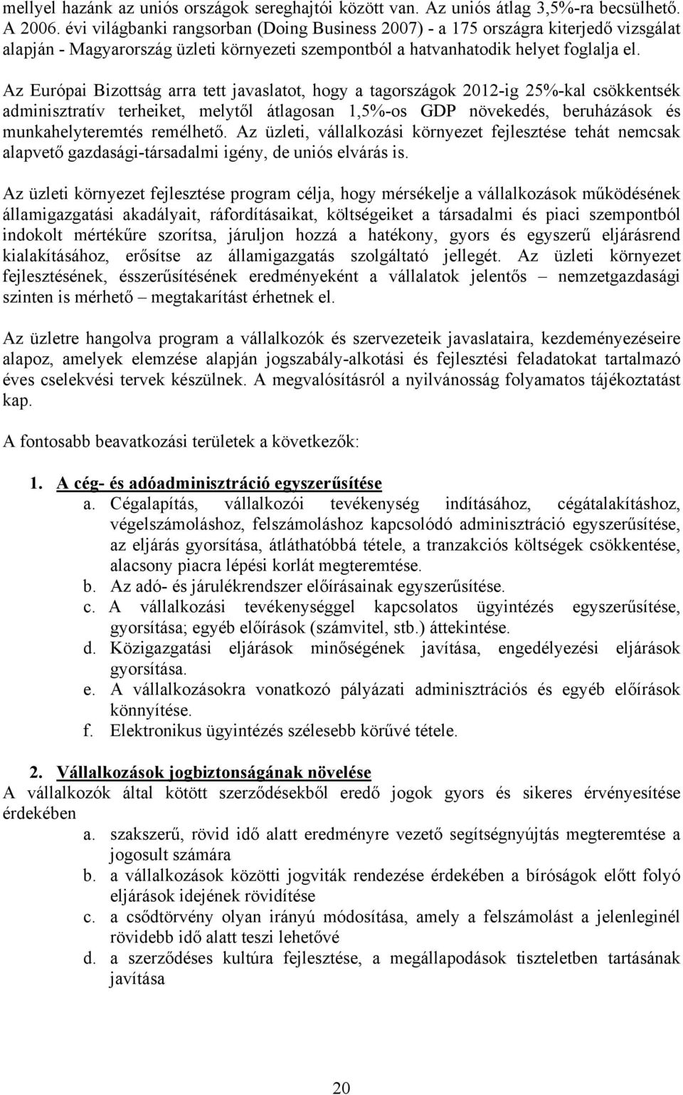 Az Európai Bizottság arra tett javaslatot, hogy a tagországok 2012-ig 25%-kal csökkentsék adminisztratív terheiket, melytől átlagosan 1,5%-os GDP növekedés, beruházások és munkahelyteremtés remélhető.