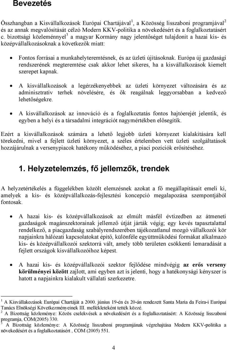 Európa új gazdasági rendszerének megteremtése csak akkor lehet sikeres, ha a kisvállalkozások kiemelt szerepet kapnak.