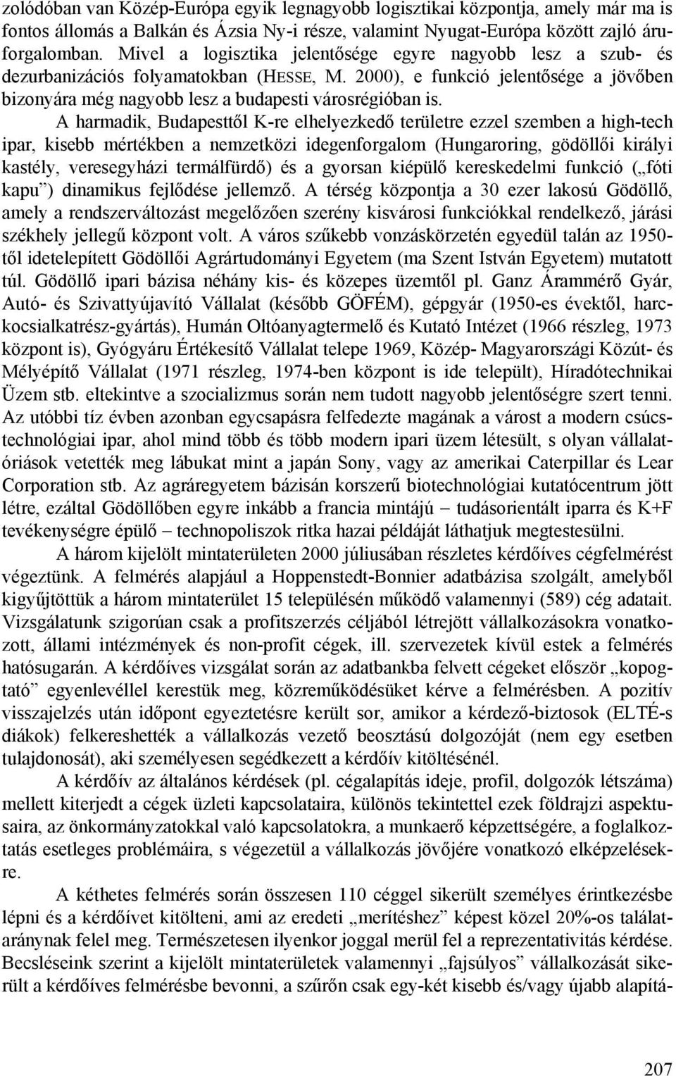 A harmadik, Budapesttől K-re elhelyezkedő területre ezzel szemben a high-tech ipar, kisebb mértékben a nemzetközi idegenforgalom (Hungaroring, gödöllői királyi kastély, veresegyházi termálfürdő) és a