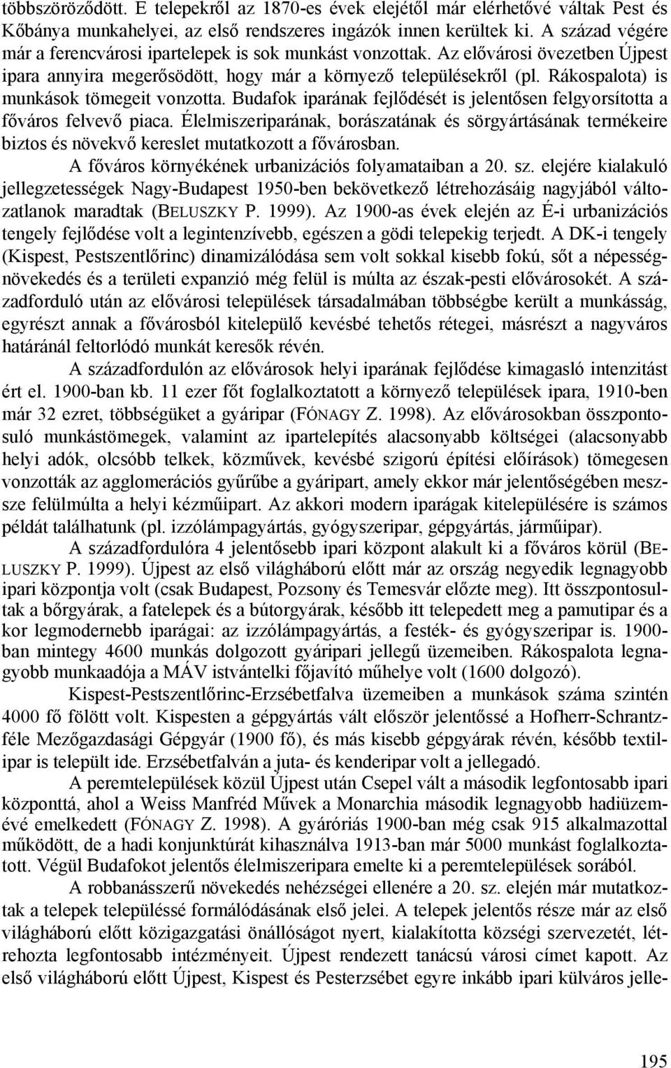 Rákospalota) is munkások tömegeit vonzotta. Budafok iparának fejlődését is jelentősen felgyorsította a főváros felvevő piaca.