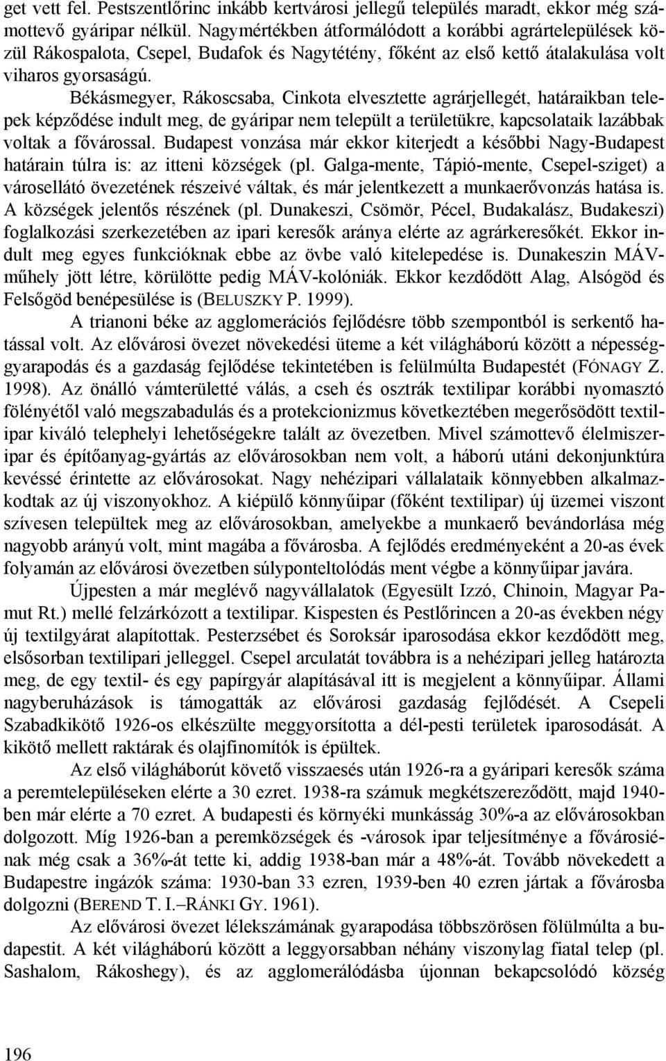 Békásmegyer, Rákoscsaba, Cinkota elvesztette agrárjellegét, határaikban telepek képződése indult meg, de gyáripar nem települt a területükre, kapcsolataik lazábbak voltak a fővárossal.