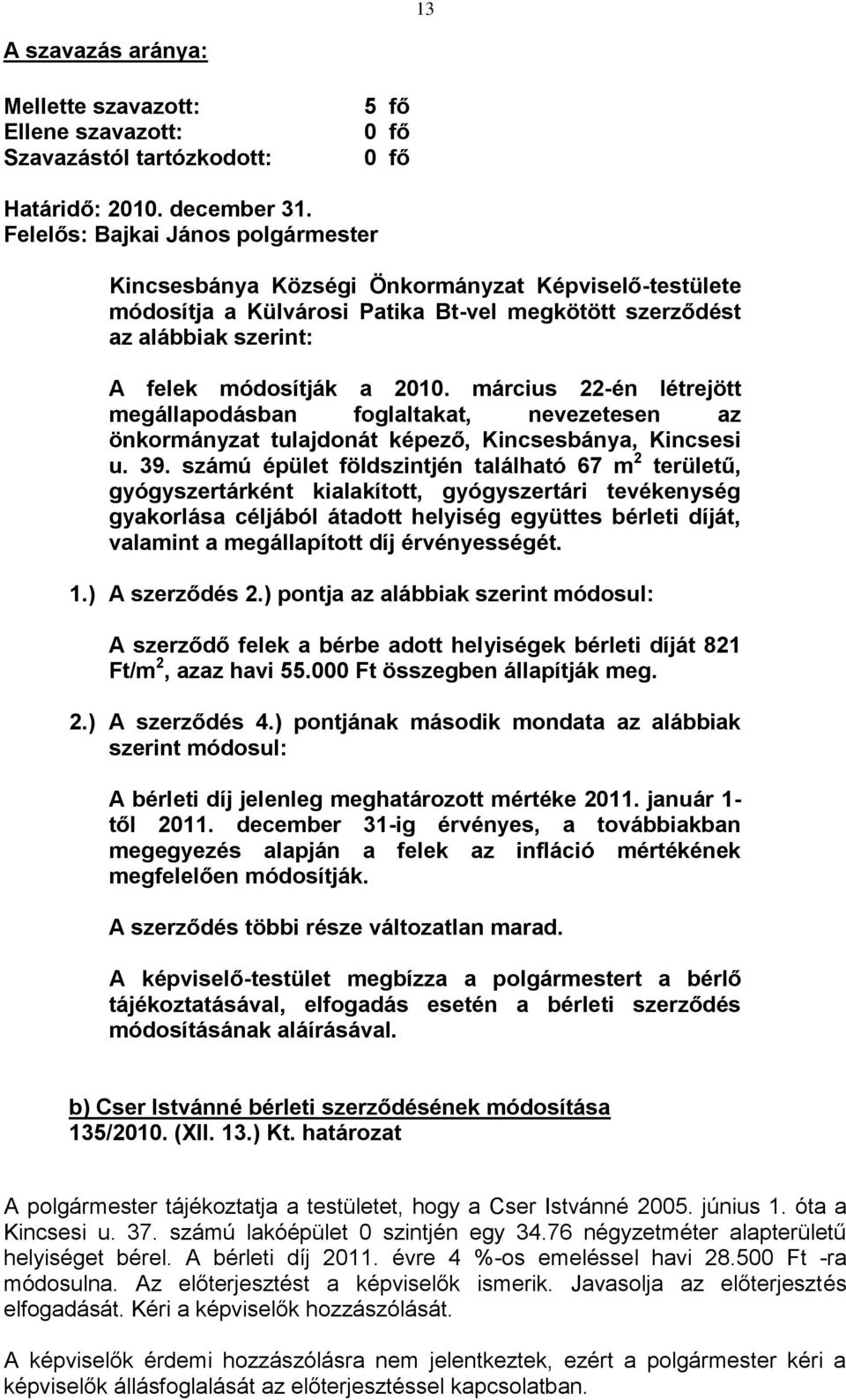 március 22-én létrejött megállapodásban foglaltakat, nevezetesen az önkormányzat tulajdonát képező, Kincsesbánya, Kincsesi u. 39.