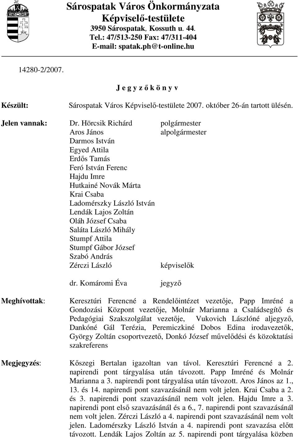 Hörcsik Richárd polgármester Aros János alpolgármester Darmos István Egyed Attila Erdıs Tamás Feró István Ferenc Hajdu Imre Hutkainé Novák Márta Krai Csaba Ladomérszky László István Lendák Lajos