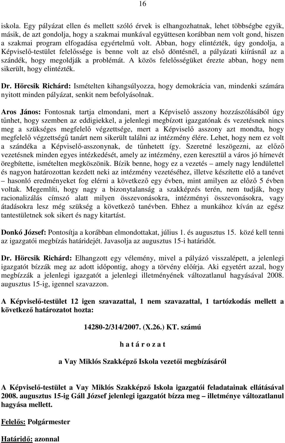 elfogadása egyértelmő volt. Abban, hogy elintézték, úgy gondolja, a Képviselı-testület felelıssége is benne volt az elsı döntésnél, a pályázati kiírásnál az a szándék, hogy megoldják a problémát.