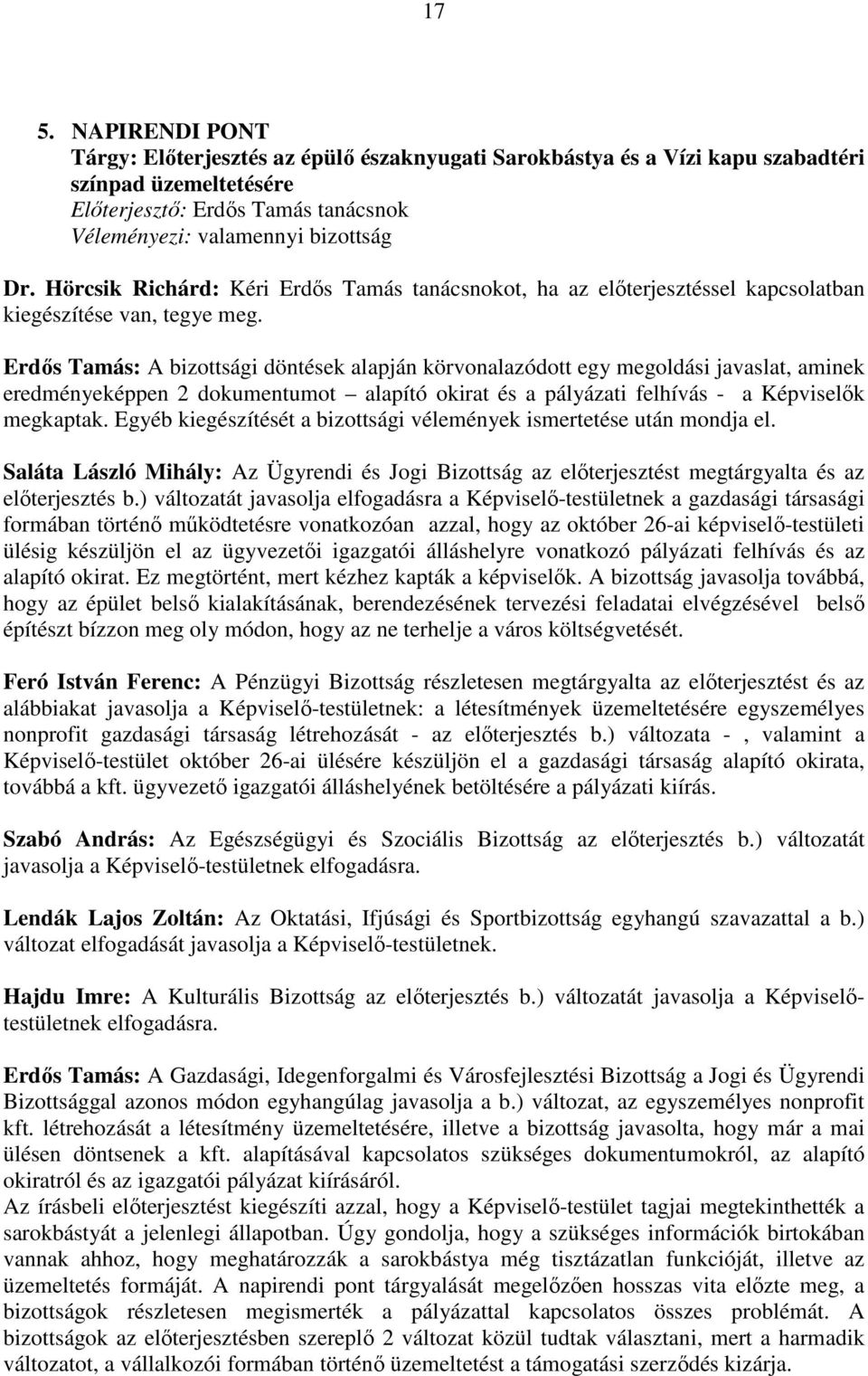 Erdıs Tamás: A bizottsági döntések alapján körvonalazódott egy megoldási javaslat, aminek eredményeképpen 2 dokumentumot alapító okirat és a pályázati felhívás - a Képviselık megkaptak.