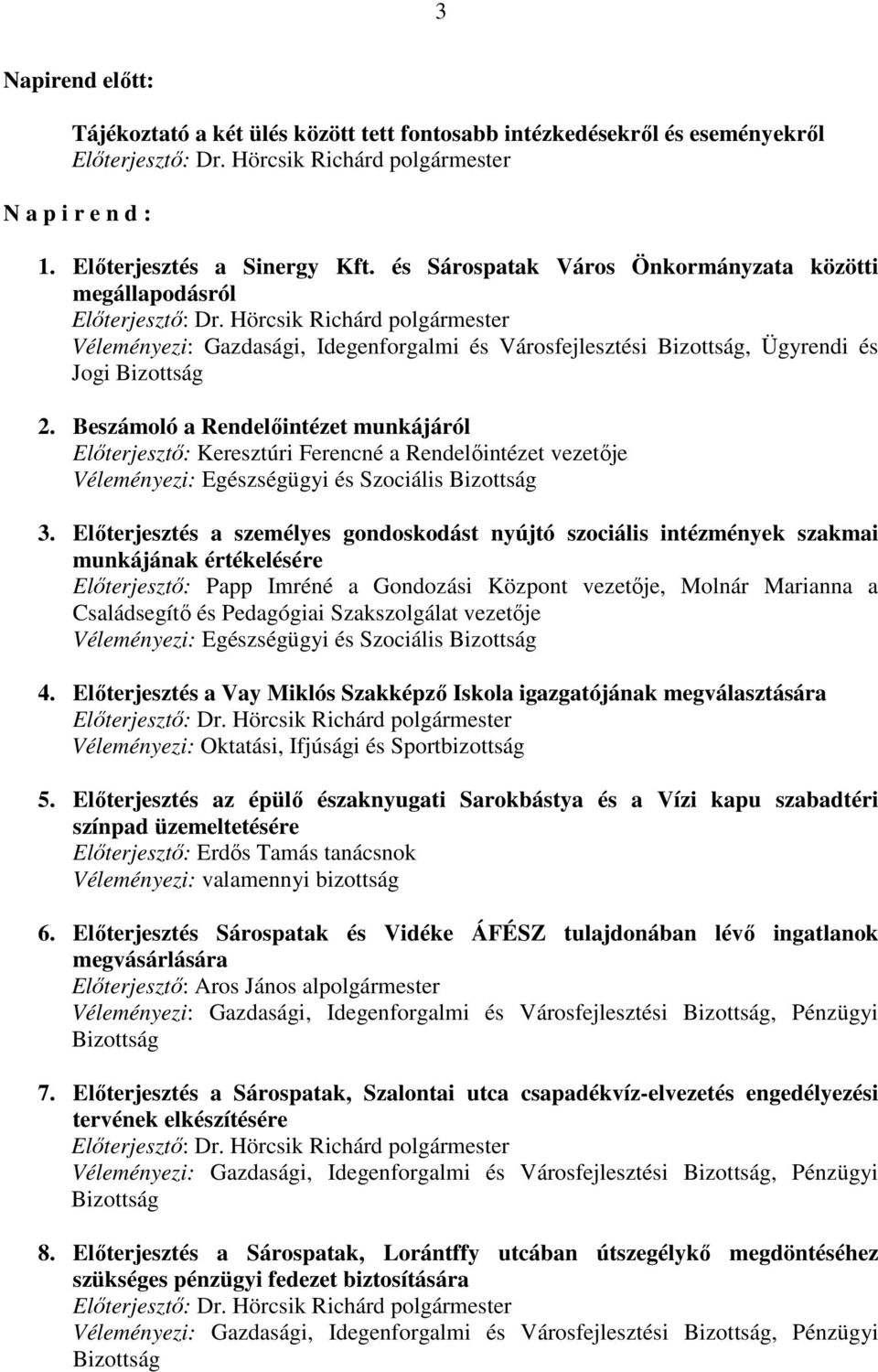 Hörcsik Richárd polgármester Véleményezi: Gazdasági, Idegenforgalmi és Városfejlesztési Bizottság, Ügyrendi és Jogi Bizottság 2.