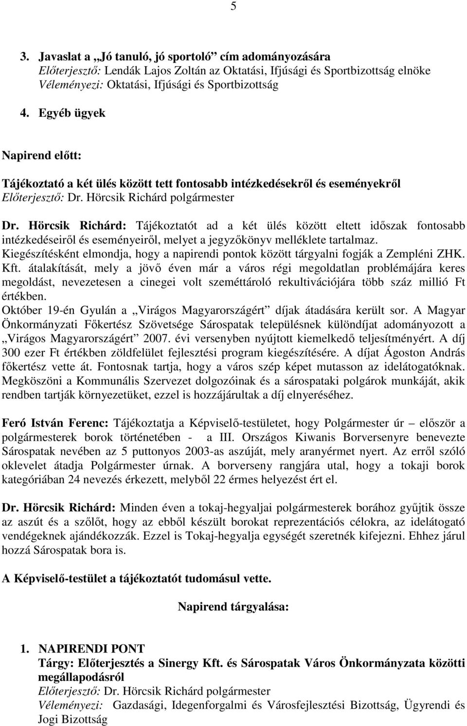 Hörcsik Richárd: Tájékoztatót ad a két ülés között eltett idıszak fontosabb intézkedéseirıl és eseményeirıl, melyet a jegyzıkönyv melléklete tartalmaz.