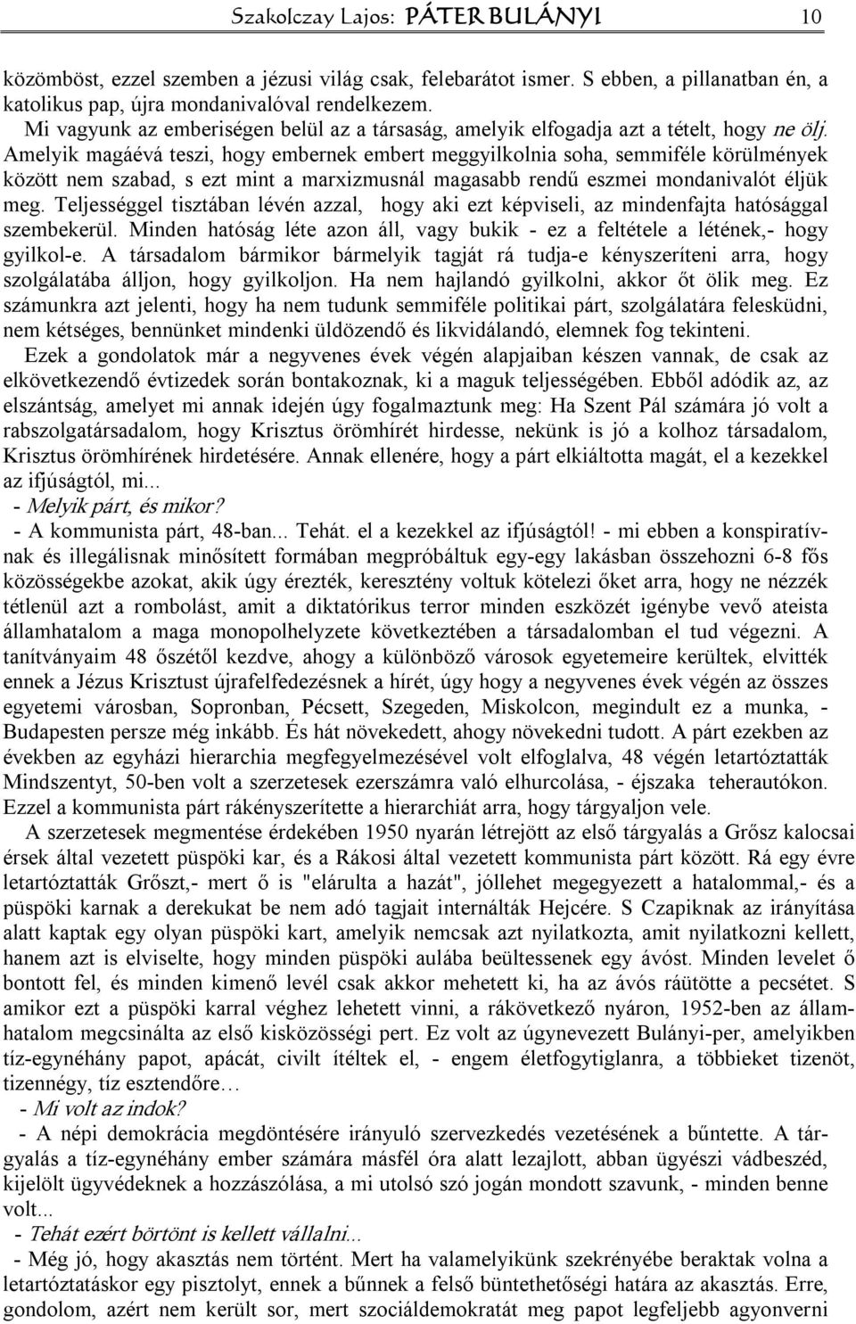 Amelyik magáévá teszi, hogy embernek embert meggyilkolnia soha, semmiféle körülmények között nem szabad, s ezt mint a marxizmusnál magasabb rendű eszmei mondanivalót éljük meg.