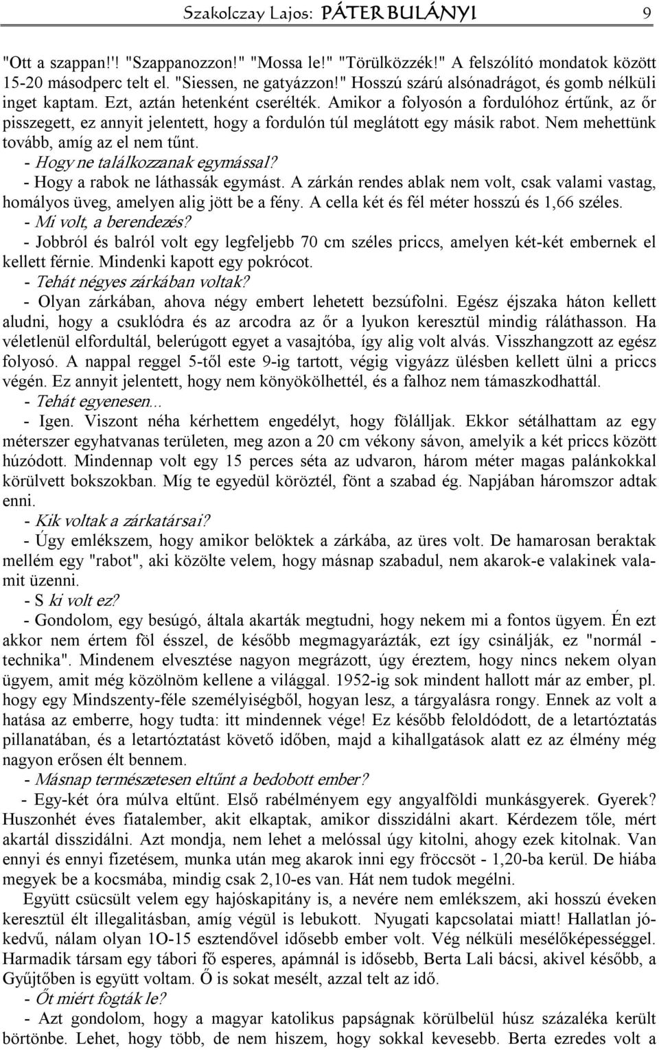 Amikor a folyosón a fordulóhoz értűnk, az őr pisszegett, ez annyit jelentett, hogy a fordulón túl meglátott egy másik rabot. Nem mehettünk tovább, amíg az el nem tűnt. Hogy ne találkozzanak egymással?