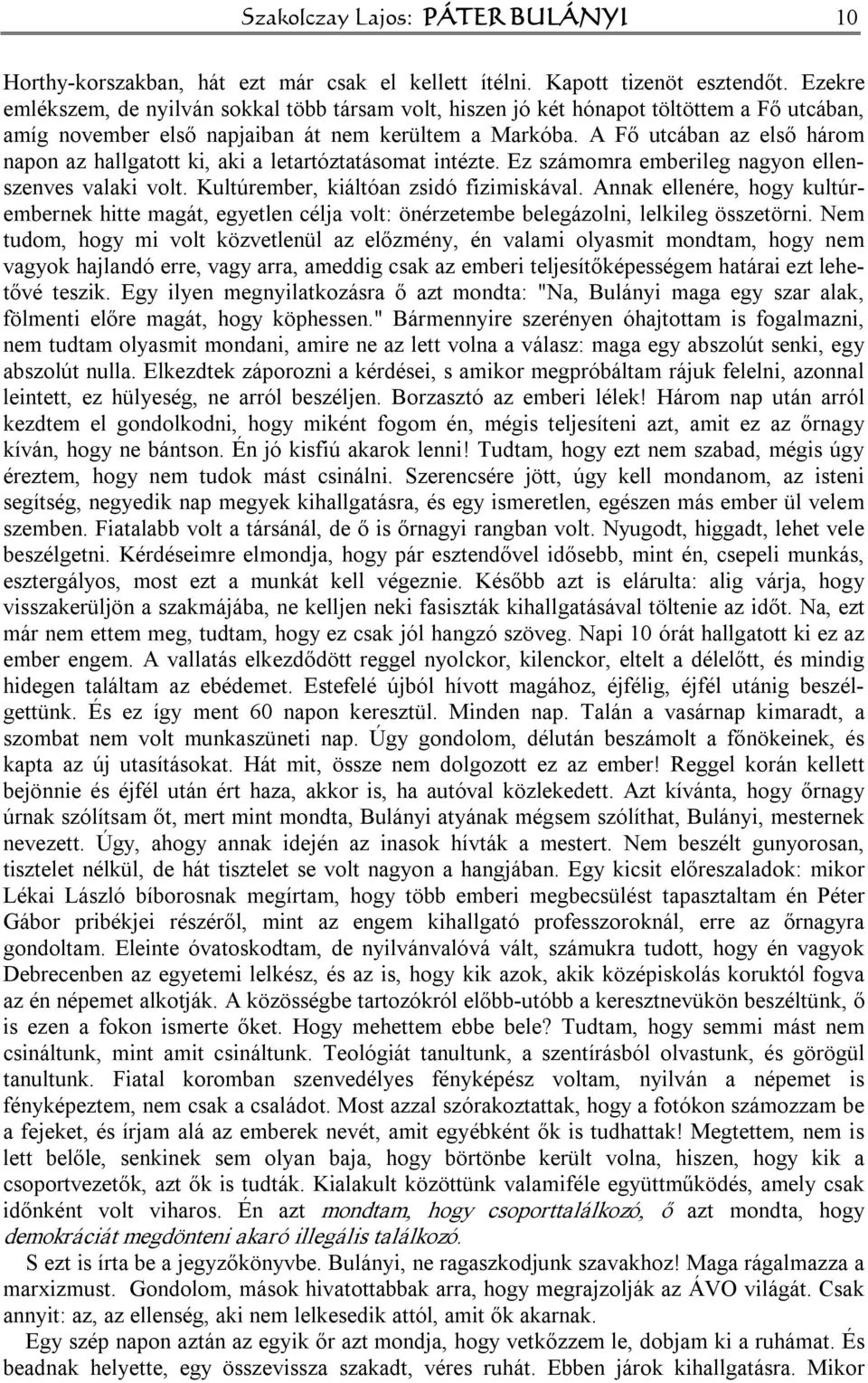 A Fő utcában az első három napon az hallgatott ki, aki a letartóztatásomat intézte. Ez számomra emberileg nagyon ellenszenves valaki volt. Kultúrember, kiáltóan zsidó fizimiskával.