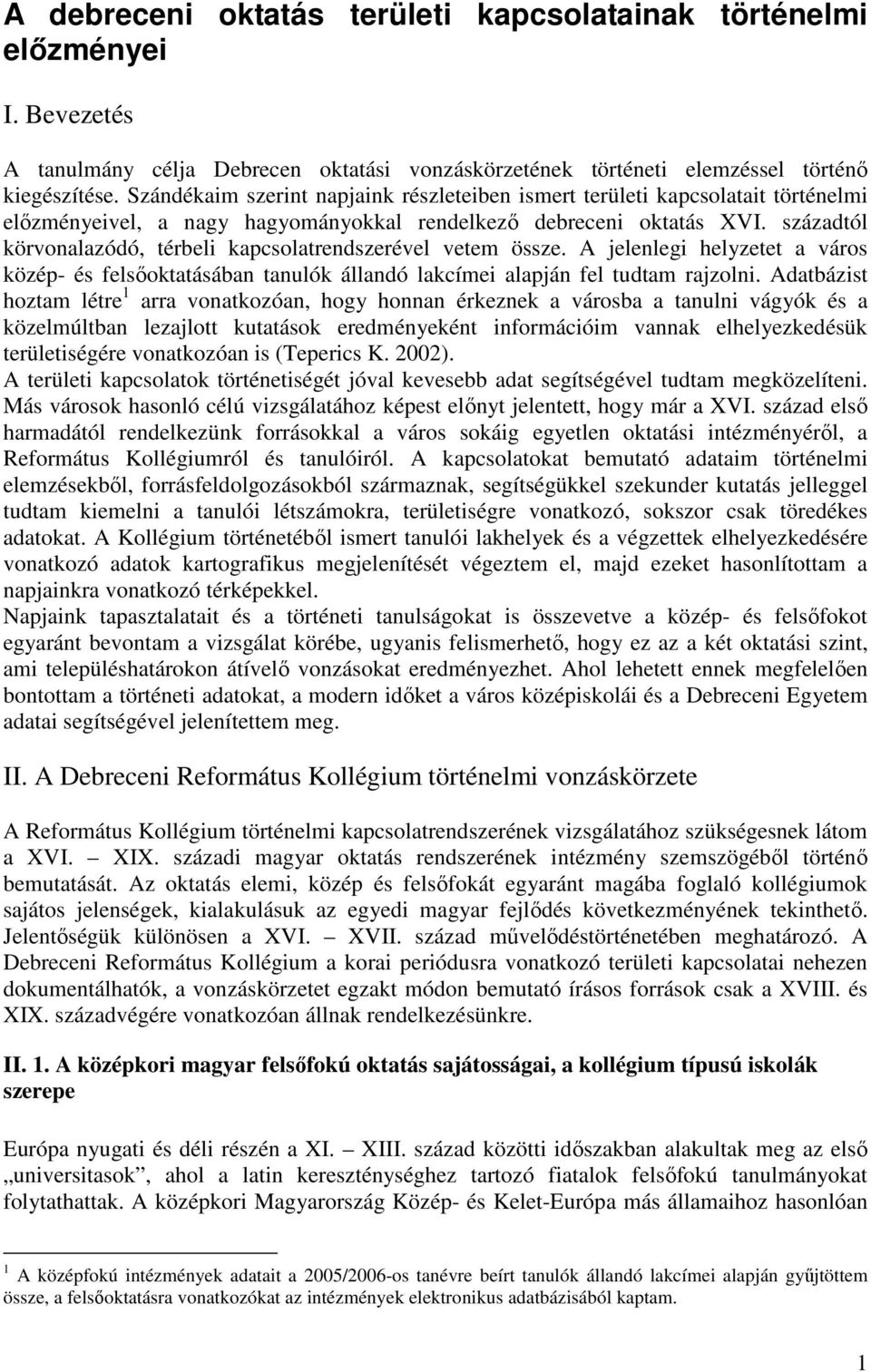 századtól körvonalazódó, térbeli kapcsolatrendszerével vetem össze. A jelenlegi helyzetet a város közép- és felsıoktatásában tanulók állandó lakcímei alapján fel tudtam rajzolni.