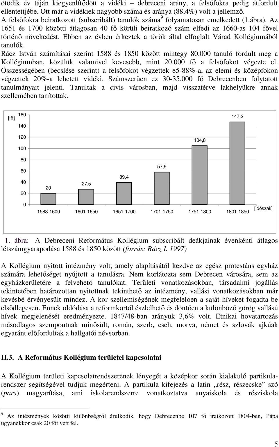 Ebben az évben érkeztek a török által elfoglalt Várad Kollégiumából tanulók. Rácz István számításai szerint 1588 és 1850 között mintegy 80.